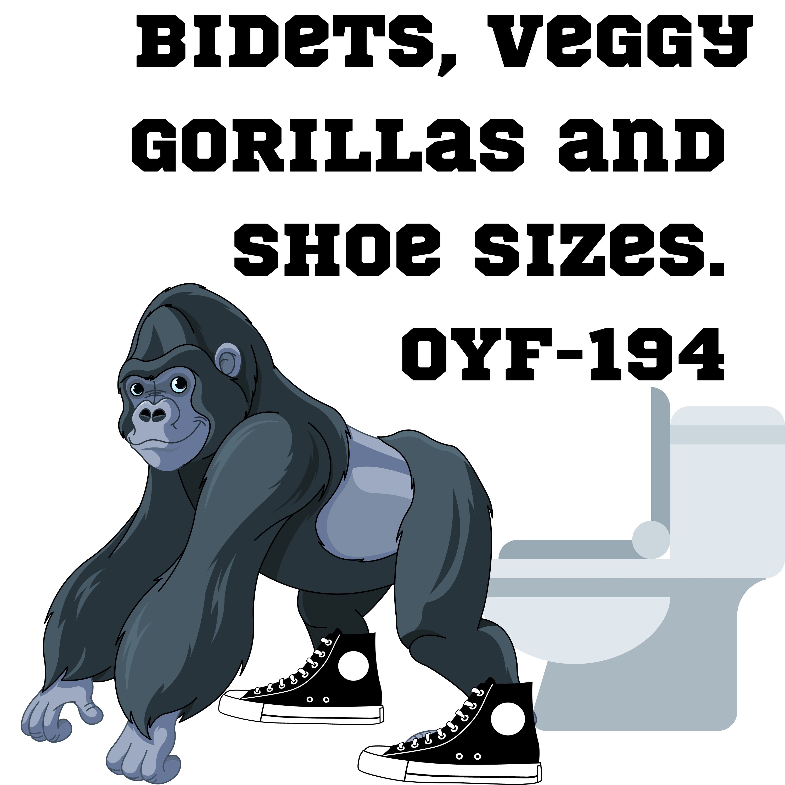 Bidets, Veggy Gorillas and Shoe Sizes. OYF-194