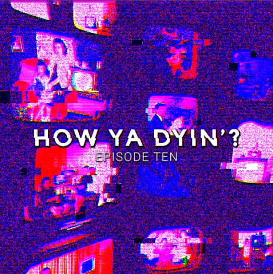 How Ya Dyin\'?
