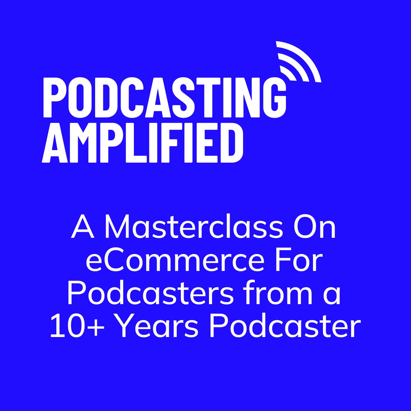 A Masterclass On eCommerce For Podcasters from a 10+ Years Podcaster A Masterclass On eCommerce For Podcasters from a 10+ Years Podcaster