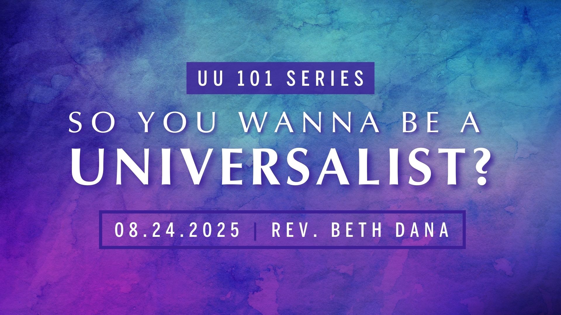 Unitarian Universalism 101 - So You Wanna Be a Universalist? | Rev. Beth Dana | 08.24.2025