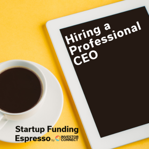 Startup Funding Espresso – Hiring a Professional CEO