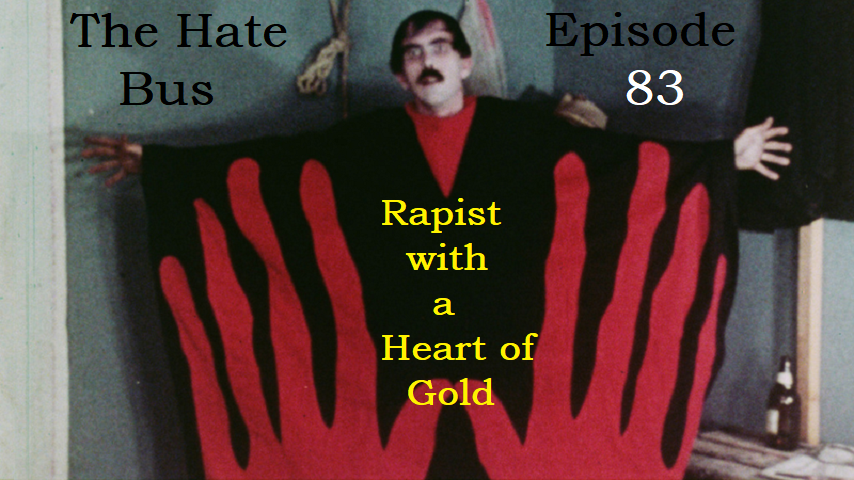 The Hate Bus Ep. 83: Rapist with a Heart of Gold