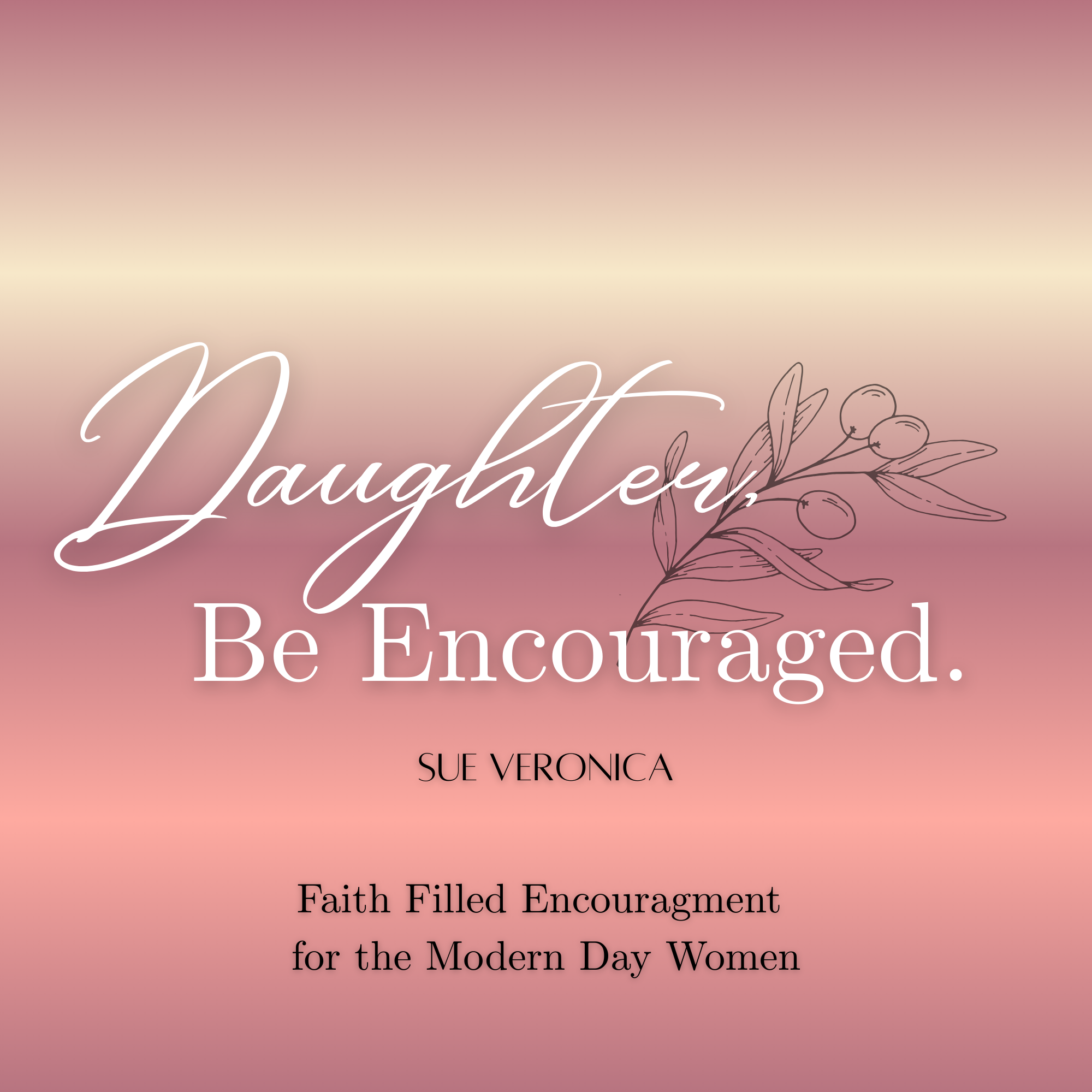 Daughter, Be Encouraged.