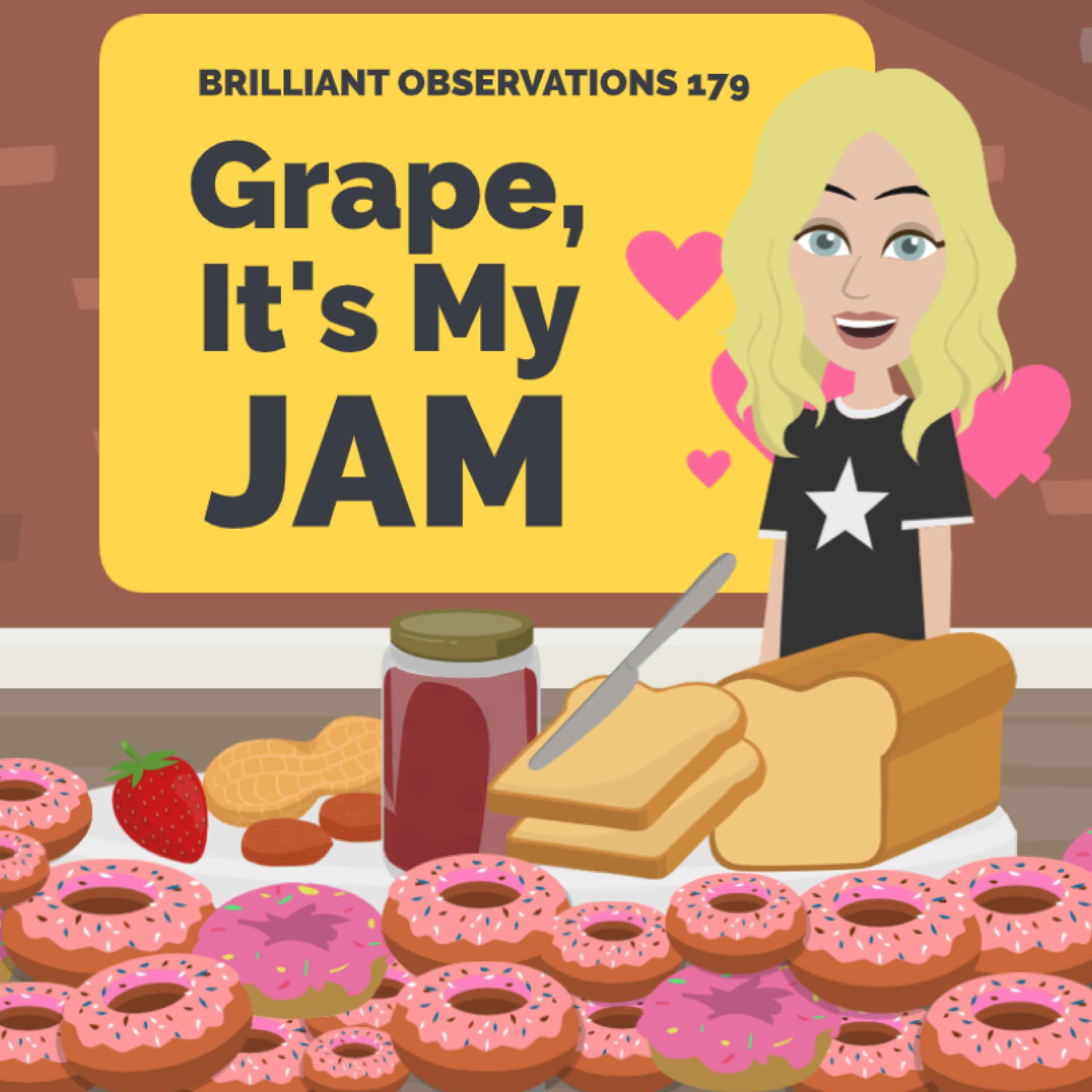 Grape: It's My Jam  |  Brilliant Observations 179
