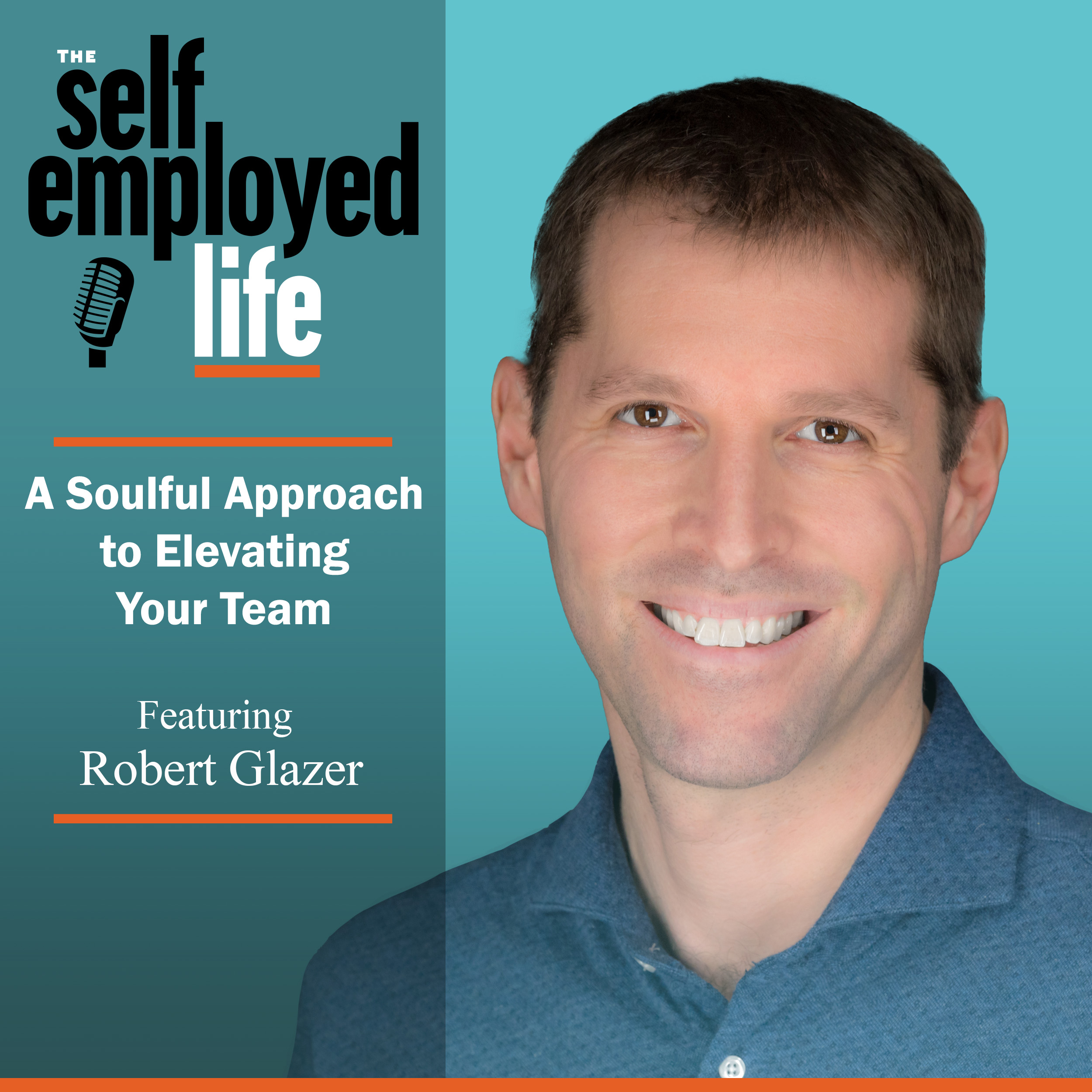 852: Robert Glazer – A Soulful Approach to Elevating Your Team