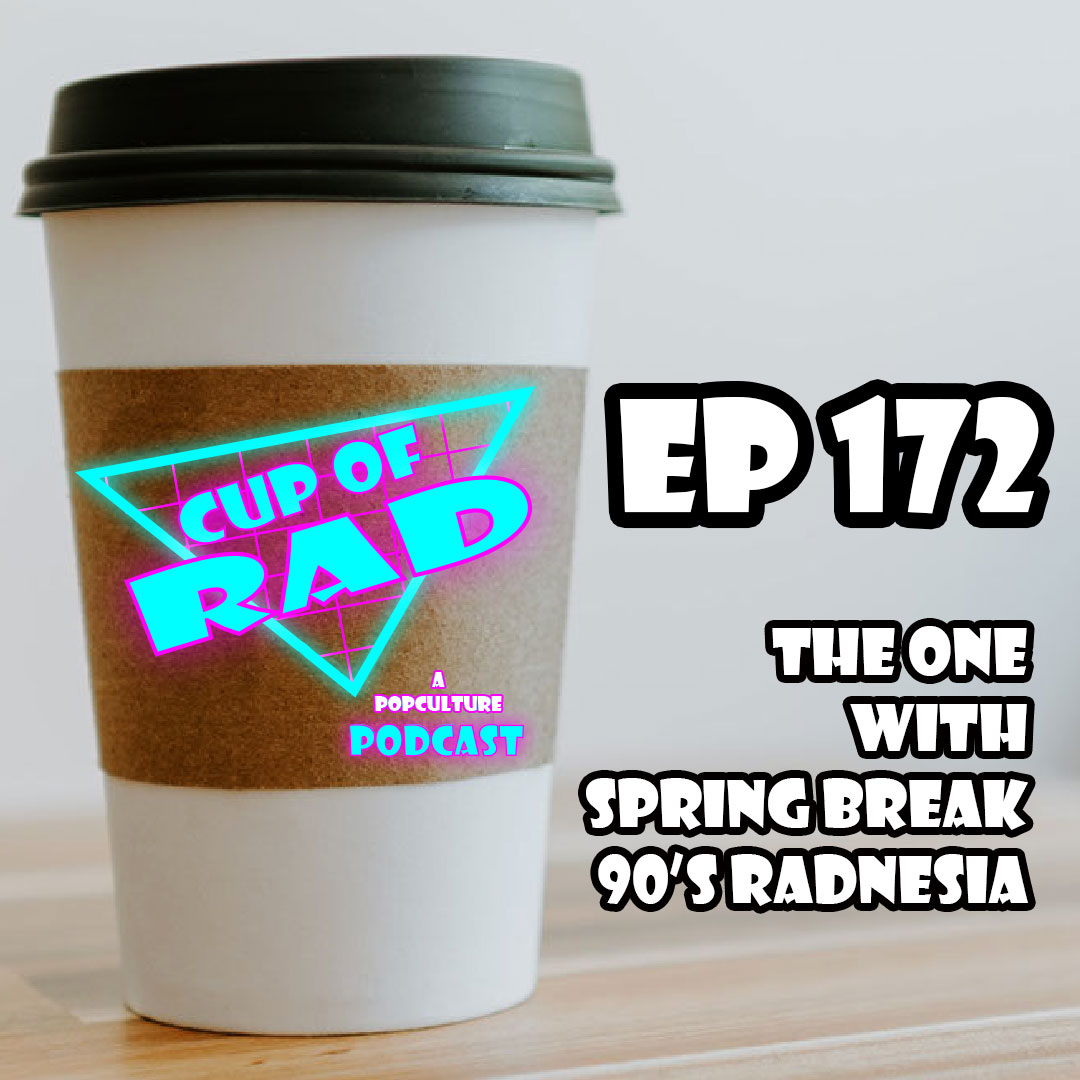 Ep. 172 - The One With Spring Break 90's RADnesia