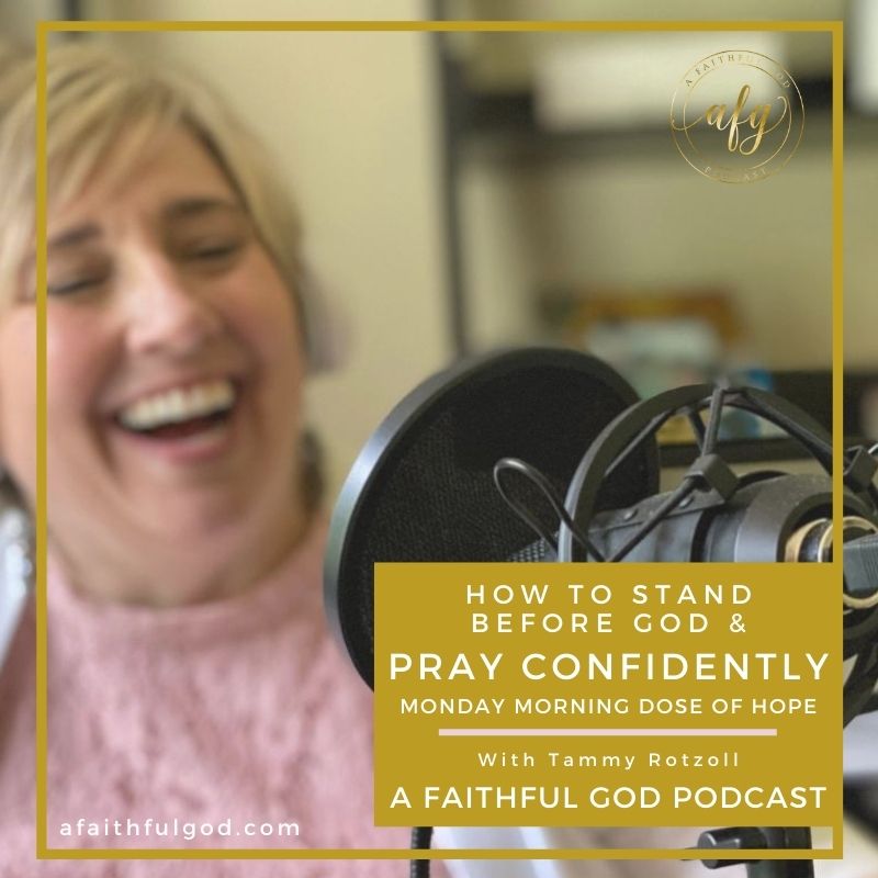 Monday Morning Dose of Hope - How to Stand Before God & Pray With Confidence