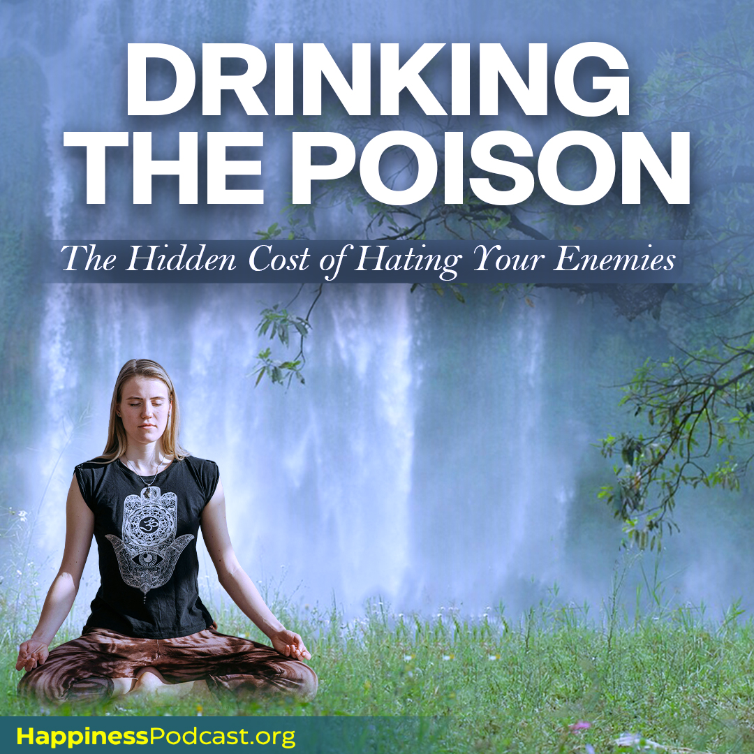 #573 Drinking the Poison: The Hidden Cost of Hating Your Enemies