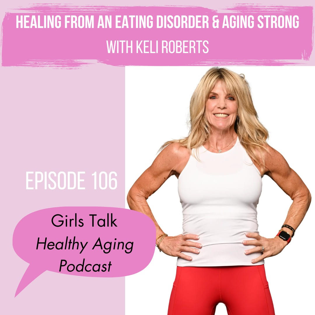106: Healing From an Eating Disorder and Aging Strong: With Keli Roberts