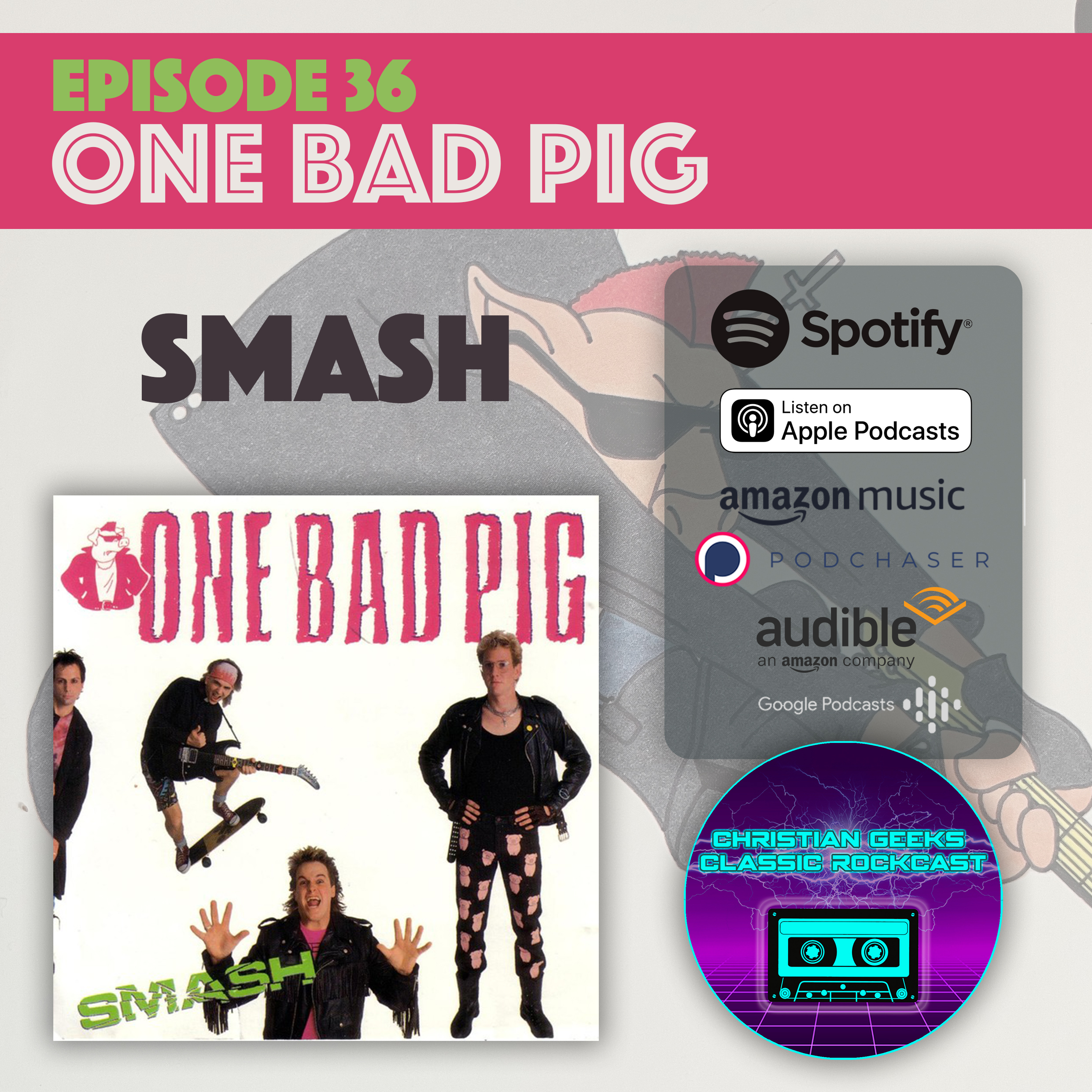 Christian Geeks Classic Rockcast - Ep 36 - One Bad Pig / Smash
