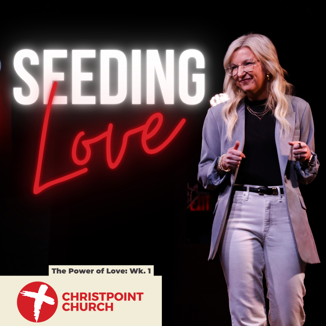 The Power of Love Wk. 1: Seeding Love | Christpoint Church | Elizabeth Lisic