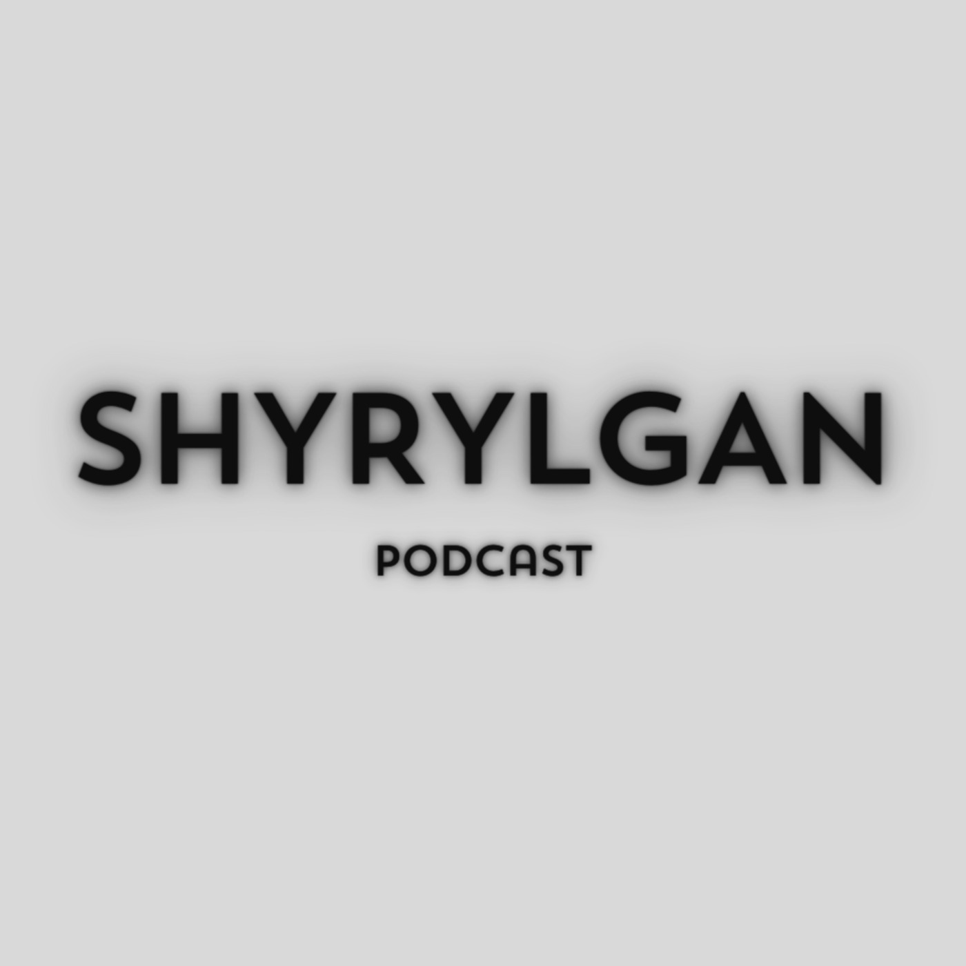 Shyrylgan Podcast