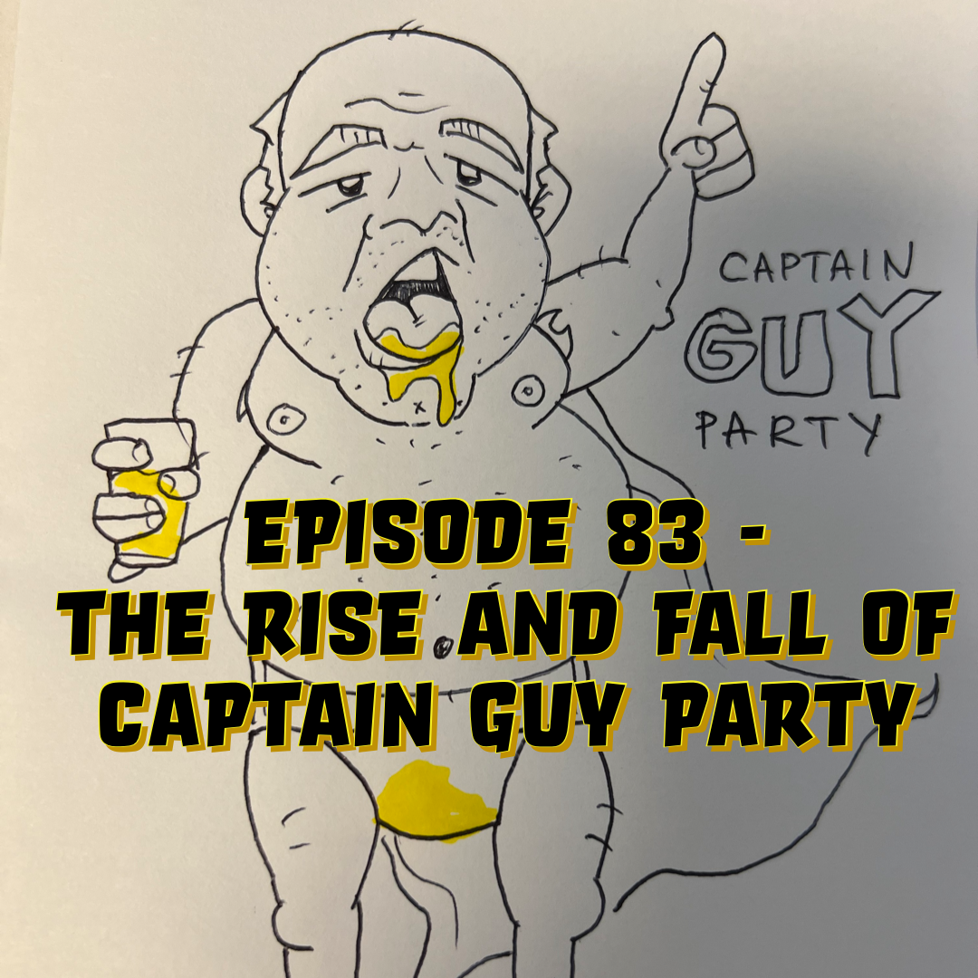 Episode 83 - The Rise and Fall Of Captain Guy Party