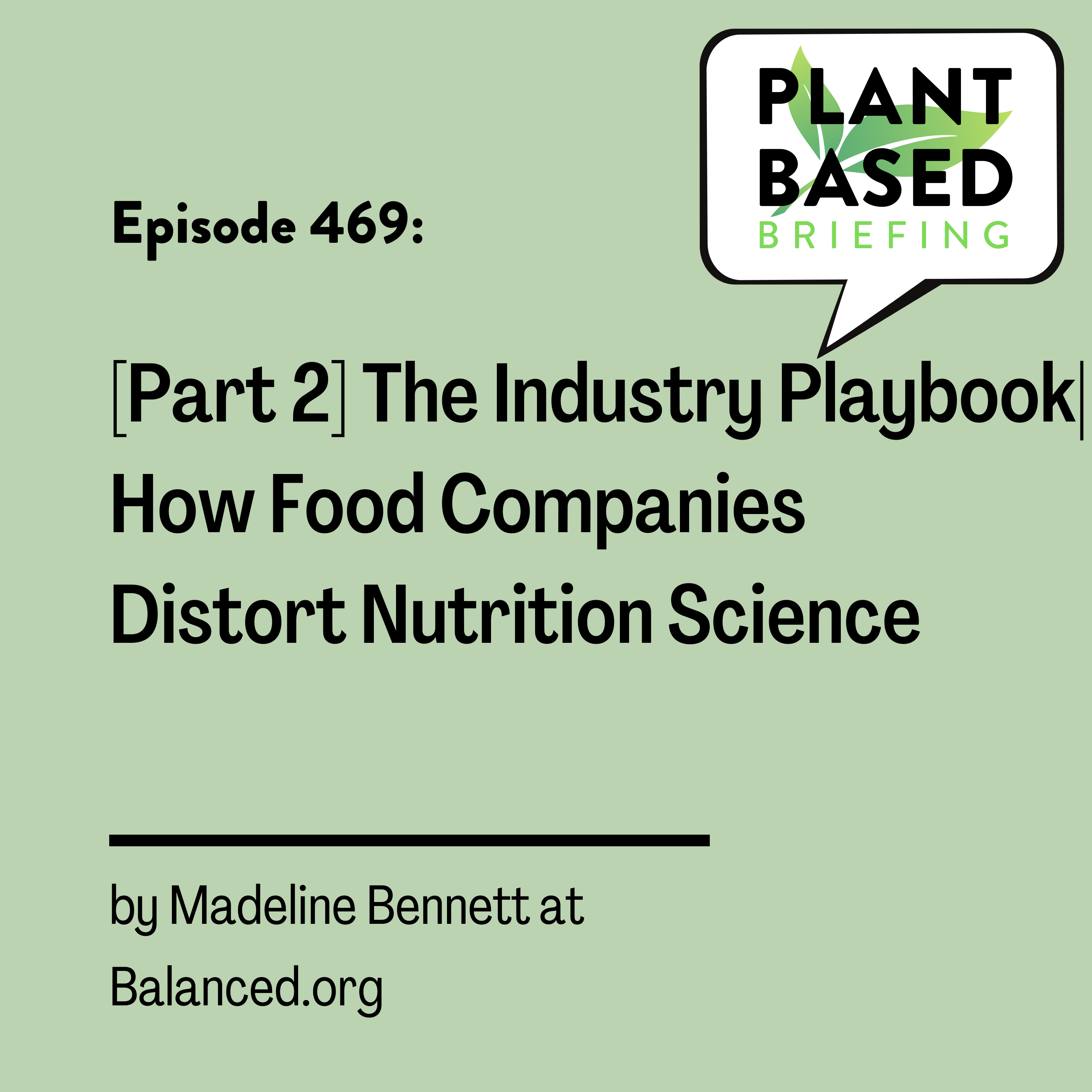 469: [Part 2] The Industry Playbook | How Food Companies Distort Nutrition Science by Madeline Bennett at Balanced.org