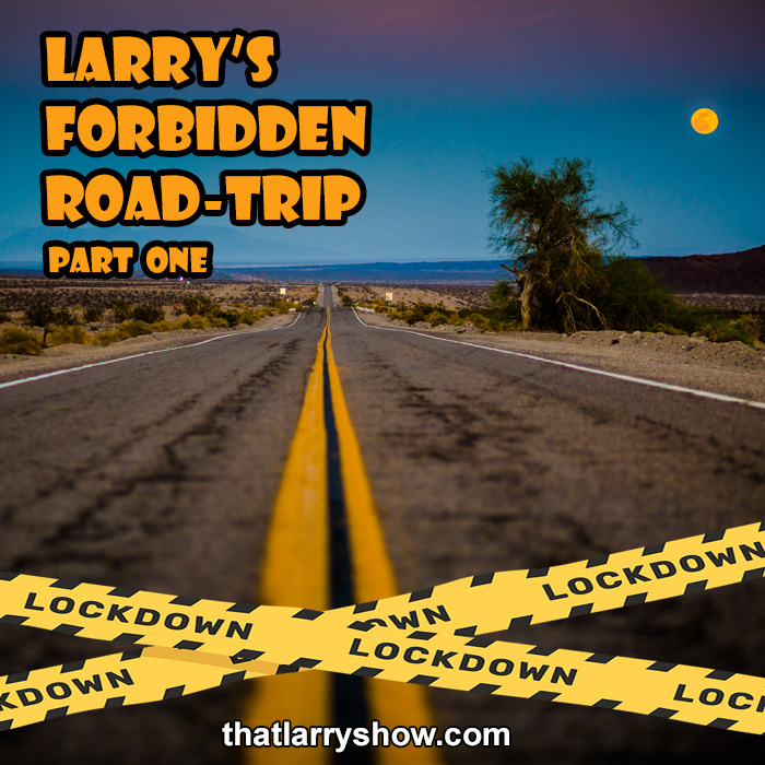 Episode 270: Larry's Forbidden Road Trip - Part One