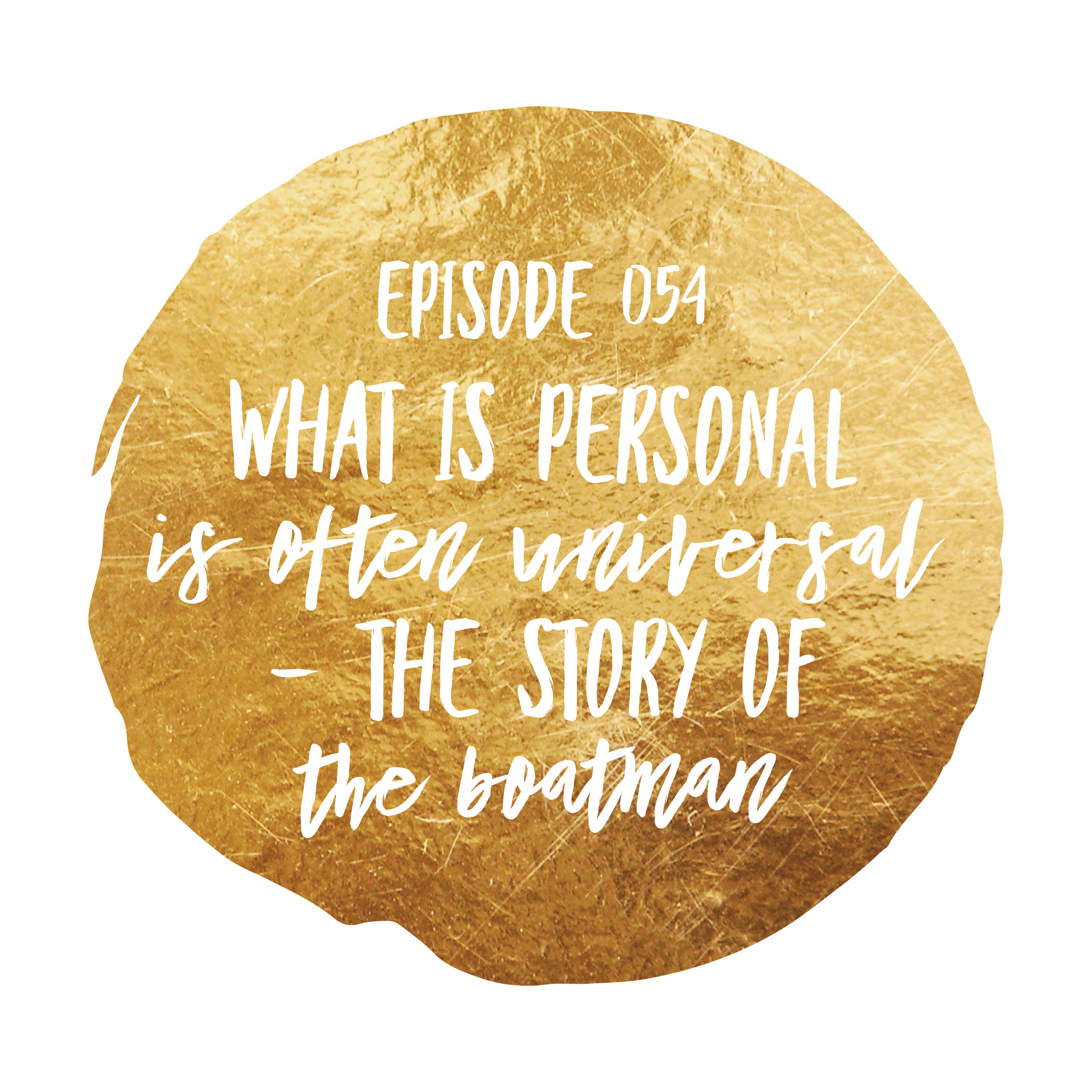 Episode 054 What is personal is often universal & the story of The Boatman