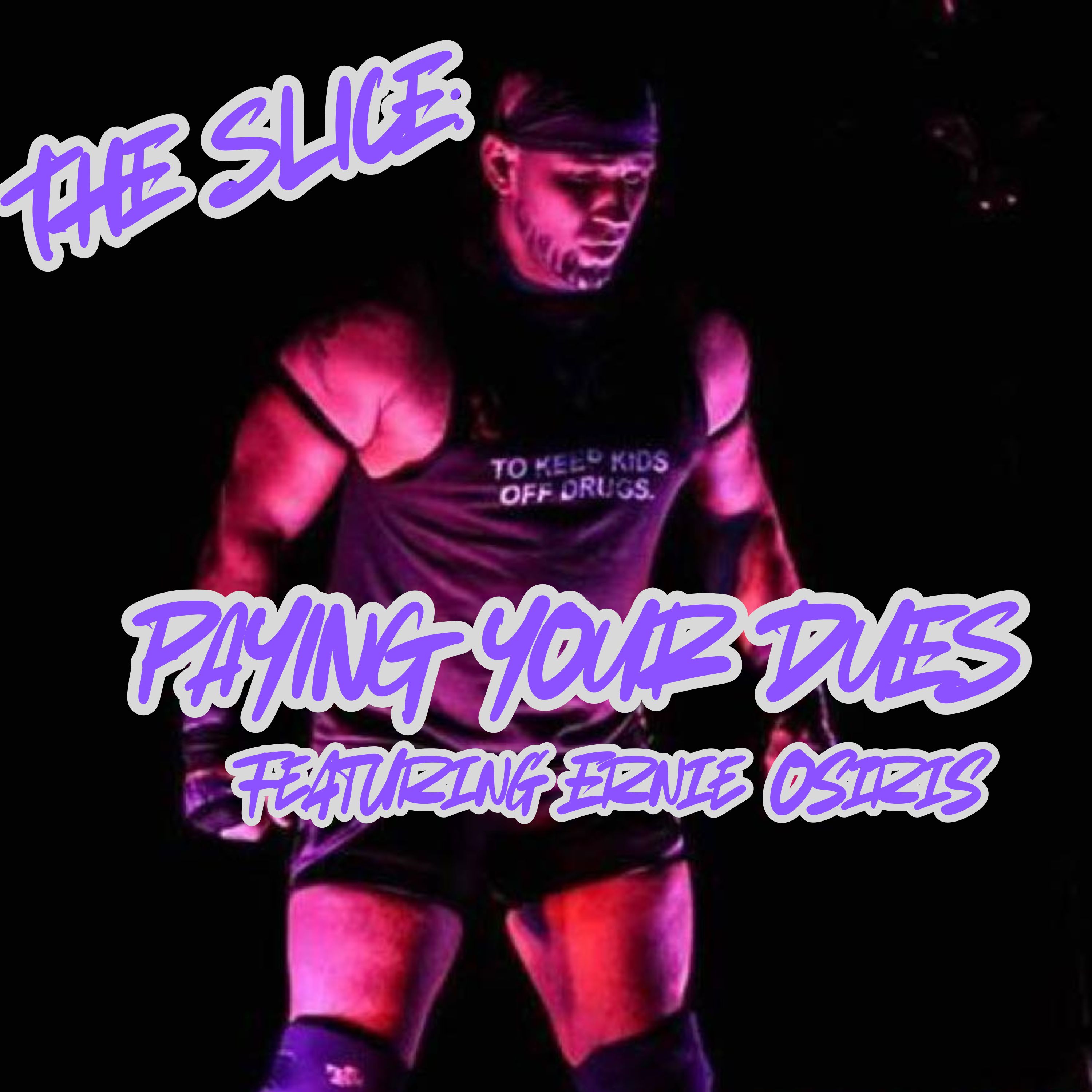 The Slice: Paying Your Dues (Featuring Ernie Osiris of FIGHTT Pro)