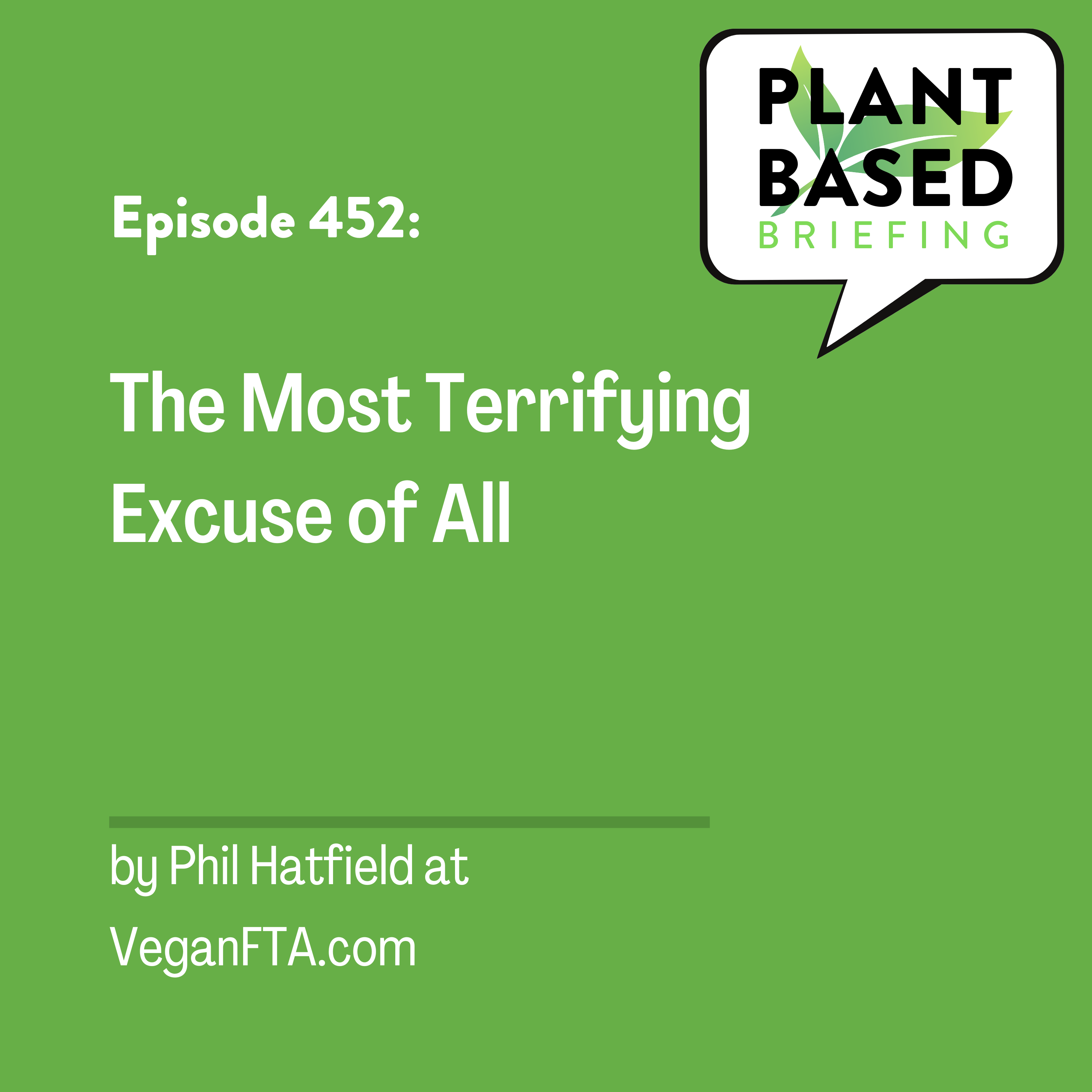 452: The Most Terrifying Excuse of All by Phil Hatfield at VeganFTA.com