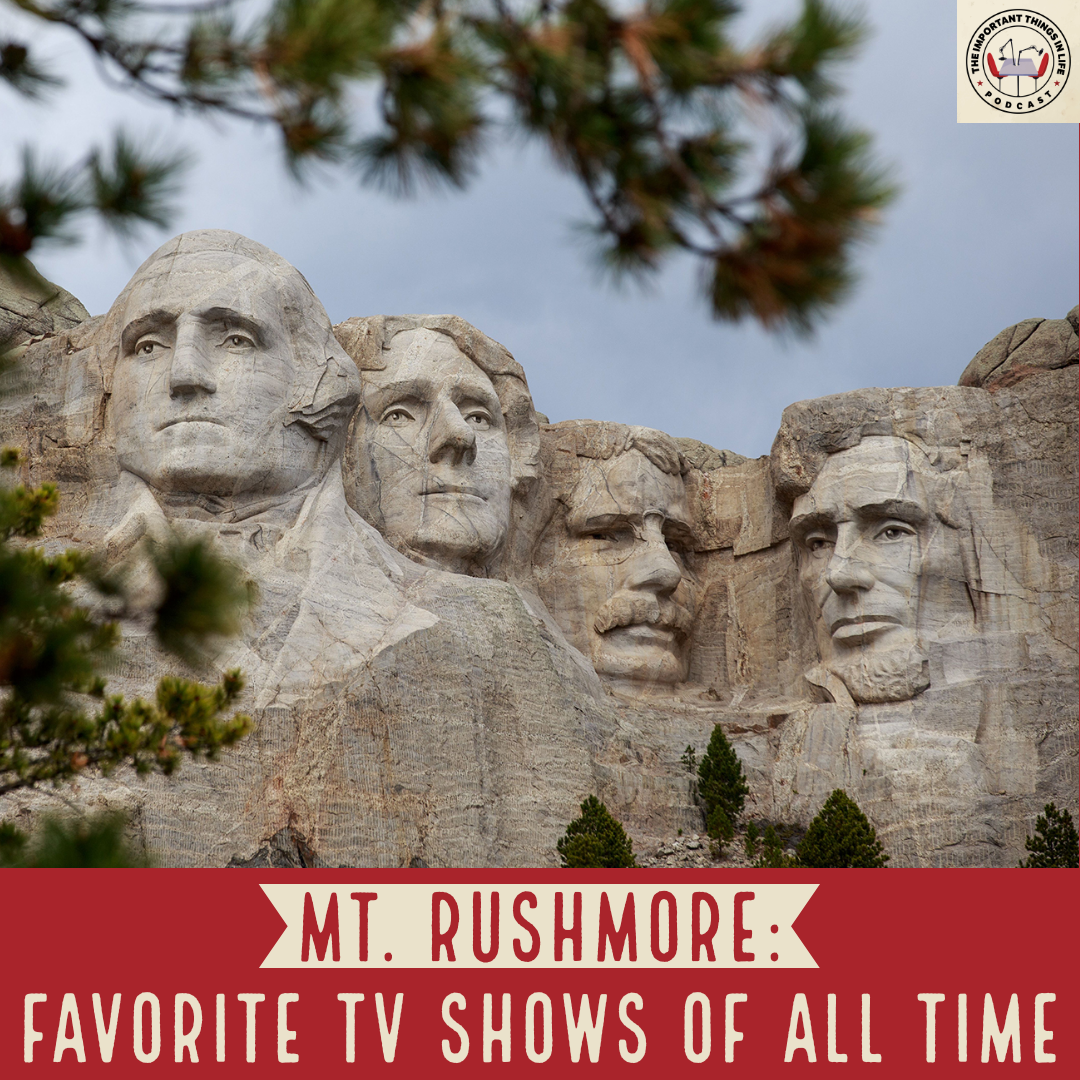 Mt Rushmore: Favorite TV Shows of All Time