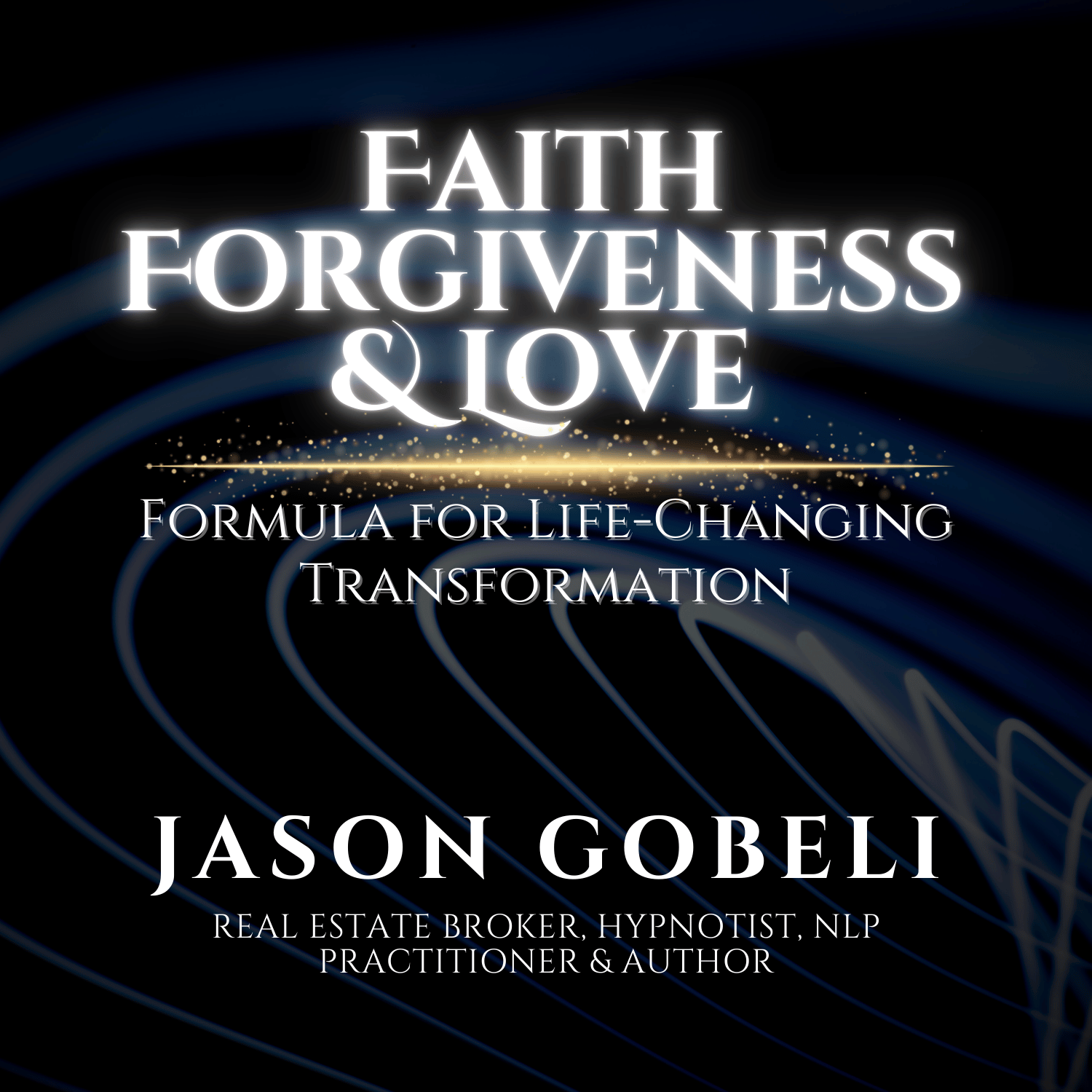 Faith. Forgiveness. Love: Formula for Life-Changing Transformation