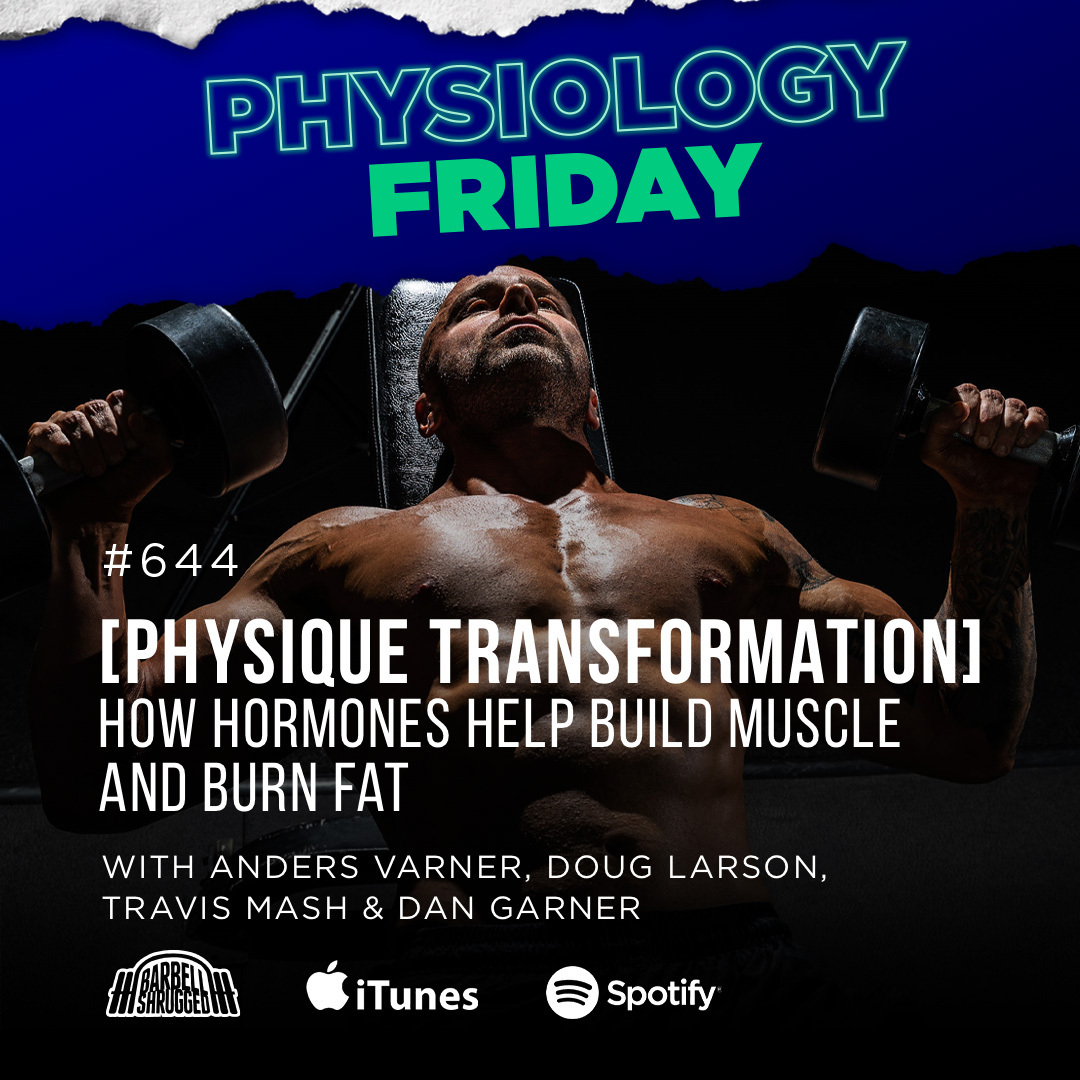 Physiology Friday: [Physique Transformation] How Hormones Help Build Muscle and Burn Fat w/ Anders Varner, Doug Larson, Coach Travis Mash and Dan Garner Barbell Shrugged