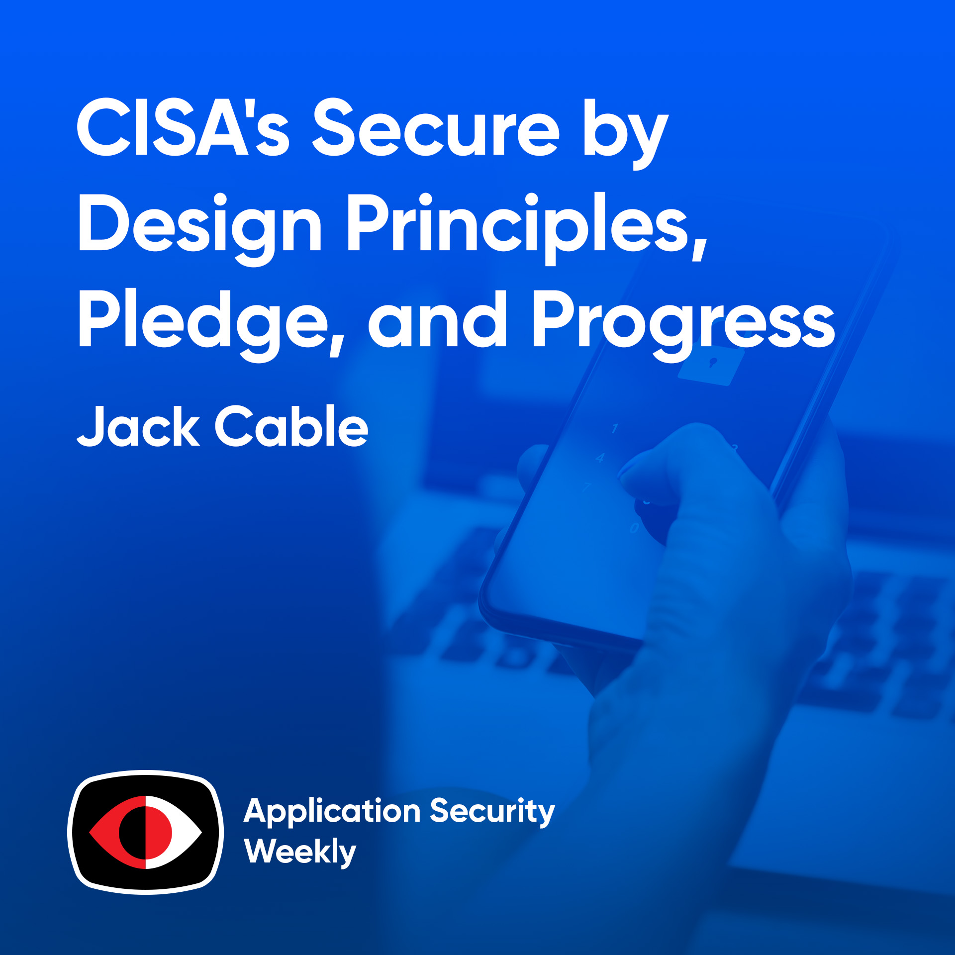 cover of episode CISA's Secure by Design Principles, Pledge, and Progress - Jack Cable - ASW #321