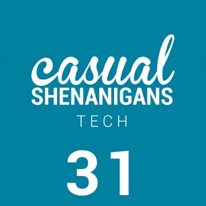 Casual Shenanigans Tech Episode 31