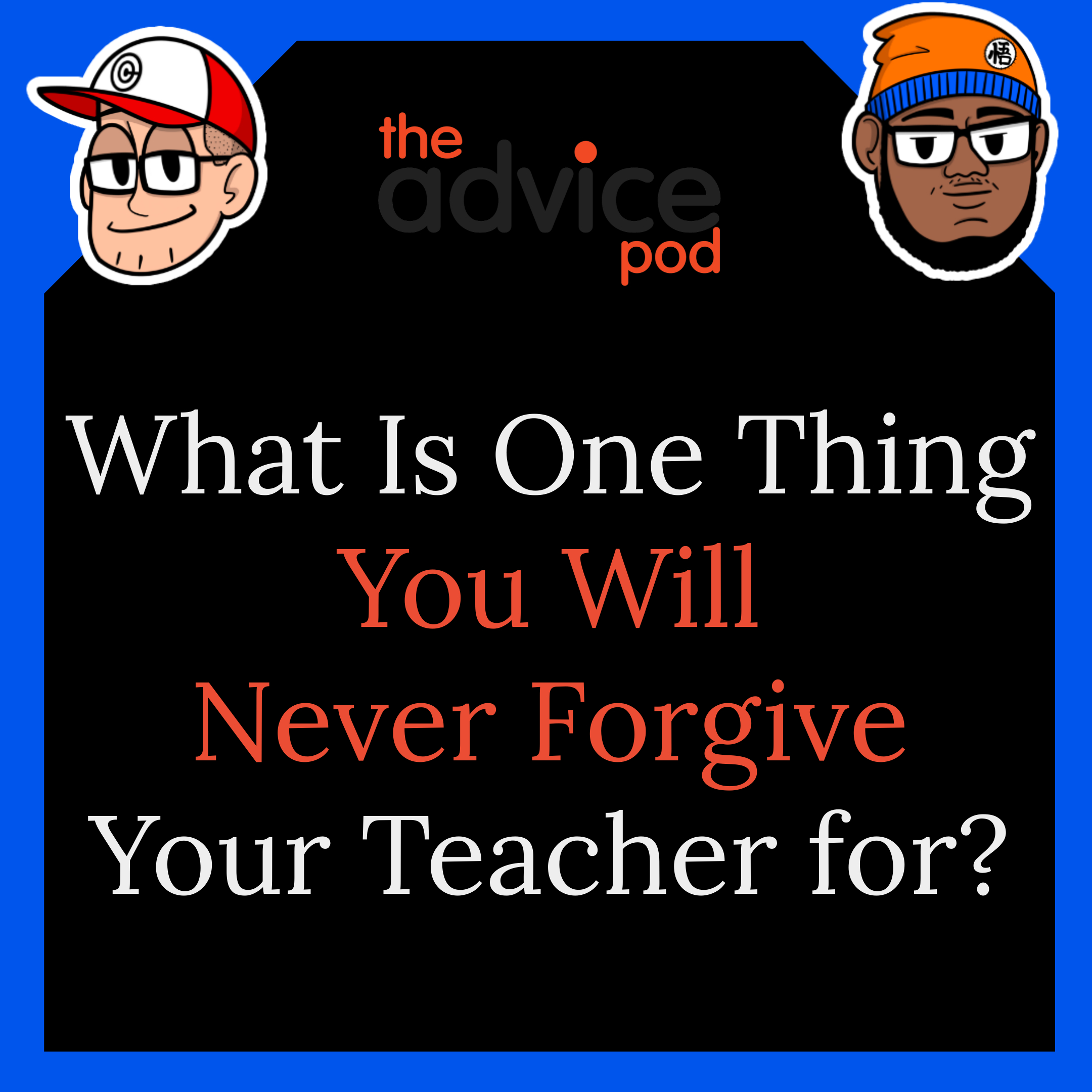 What Is One Thing You Will Never Forgive Your Teacher for?