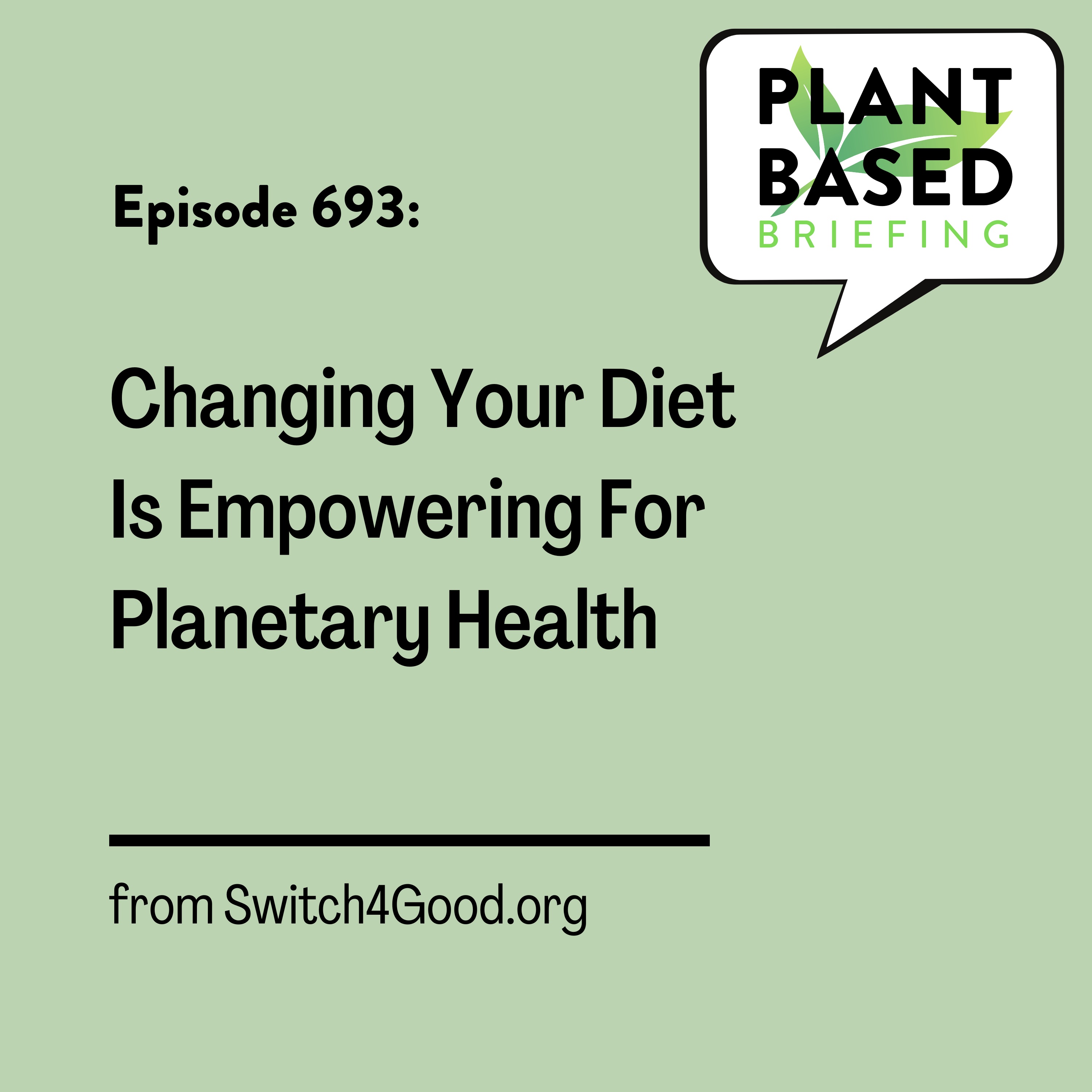 693: Changing Your Diet Is Empowering For Planetary Health from Switch4Good.org