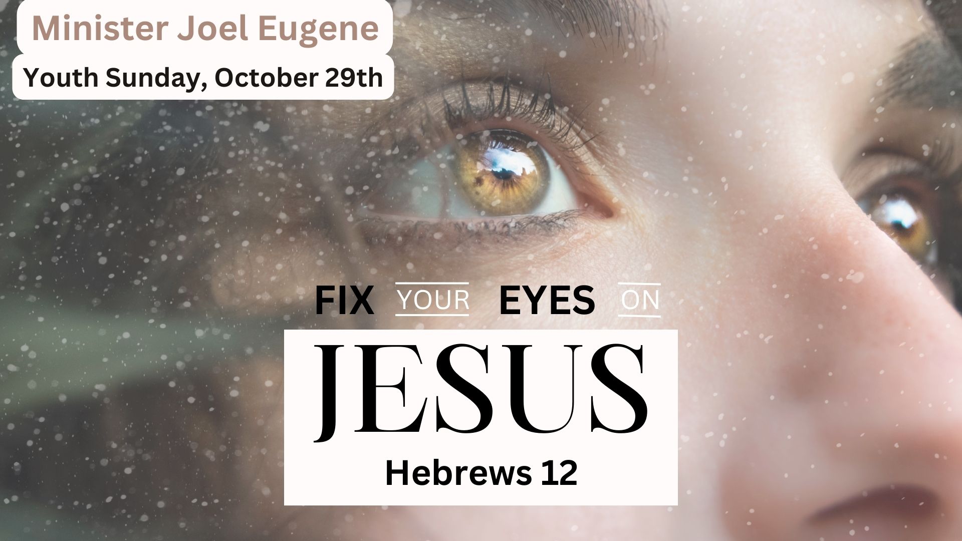 Fix your eyes on Jesus Youth Sunday, October 29th Joel Eugene Hebrews 12