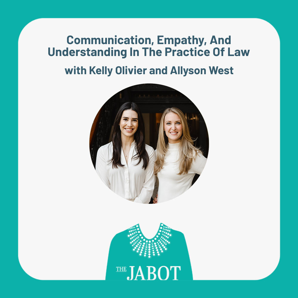 Communication, Empathy, And Understanding In The Practice Of Law with Kelly Olivier and Allyson West - Episode 155