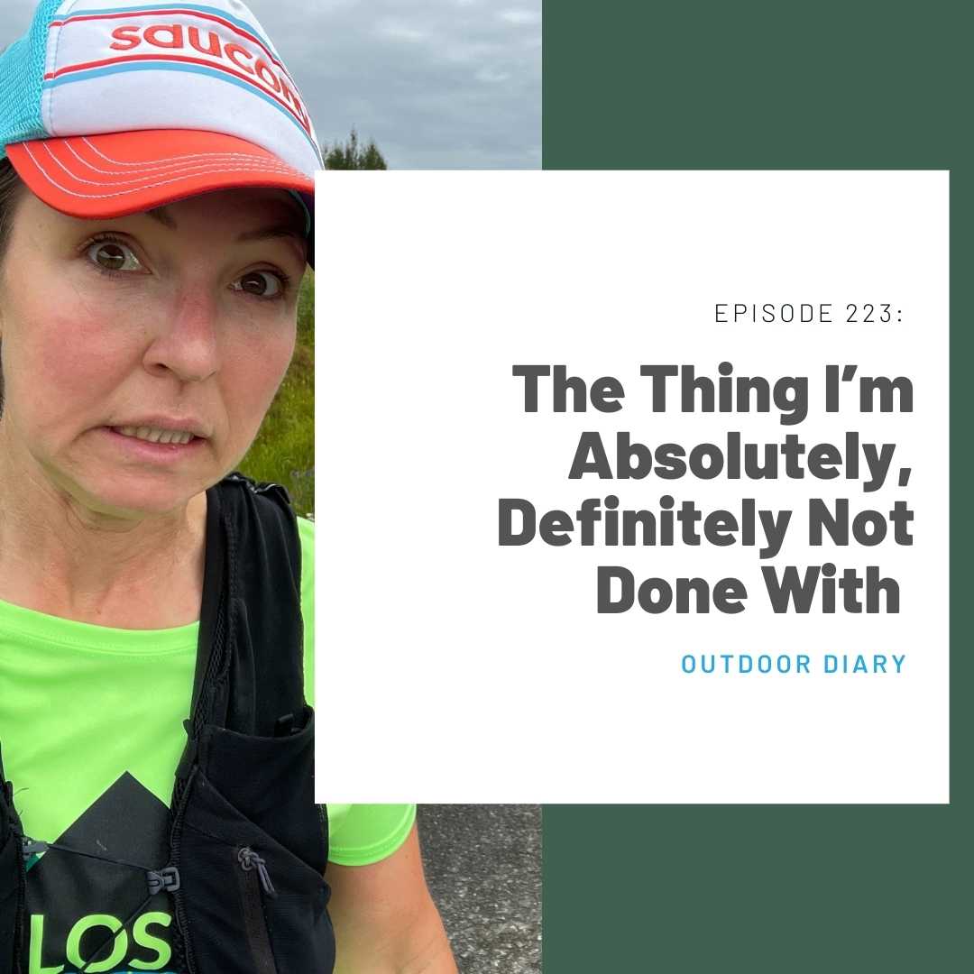 223 Outdoor Diary: The Thing I’m Absolutely, Definitely Not Done With