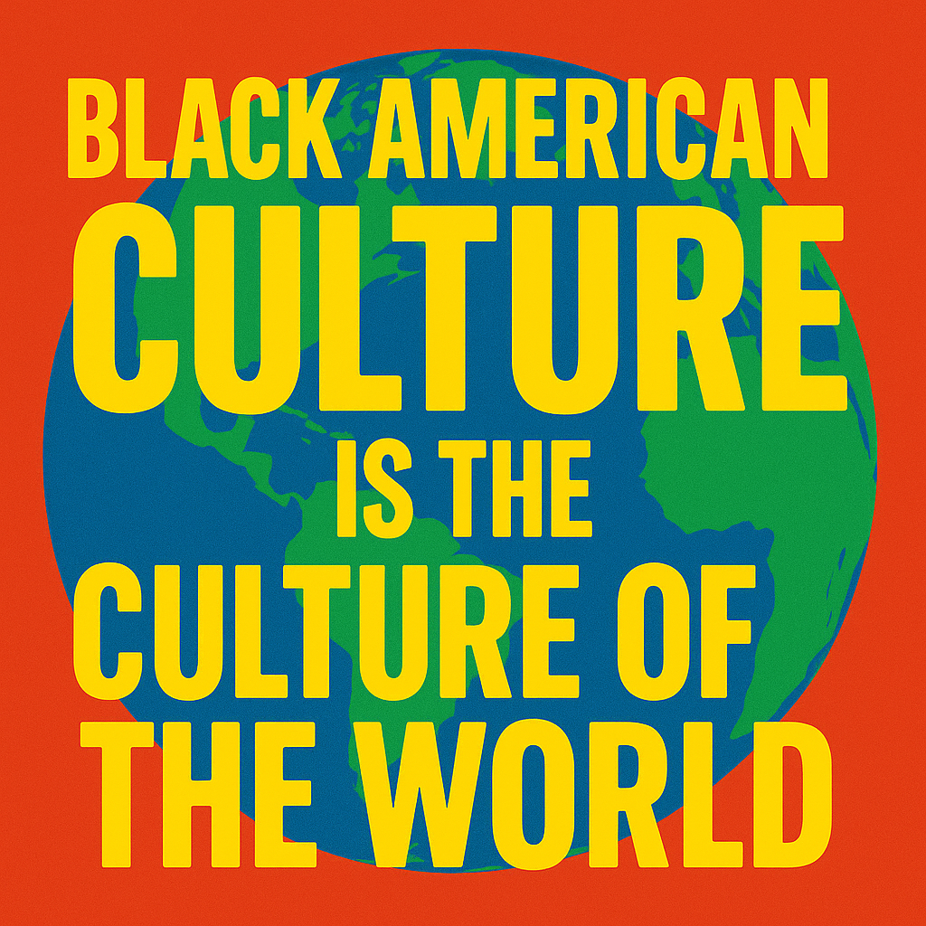#348  -Black American Culture is the Culture of the World