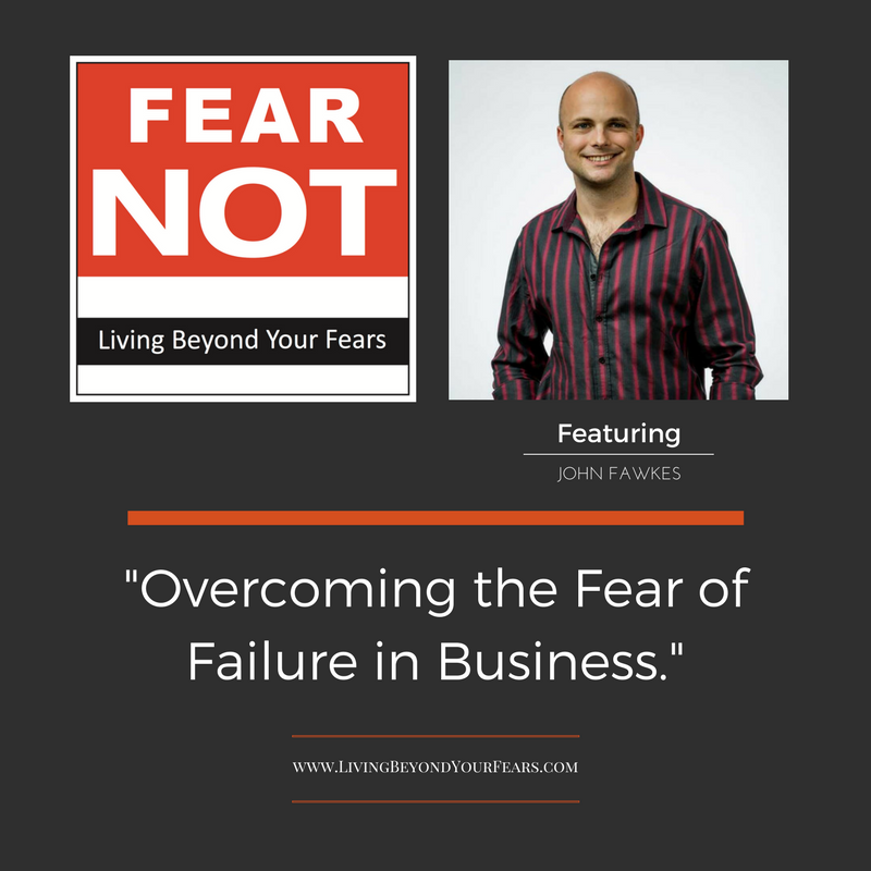 John Fawkes - Overcoming the Fear of Failing at Business