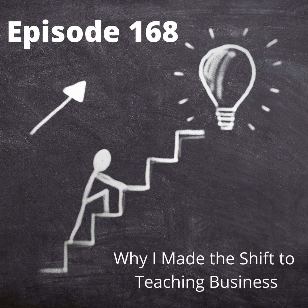 Episode 168 - Why I Made the Shift to Teaching Business