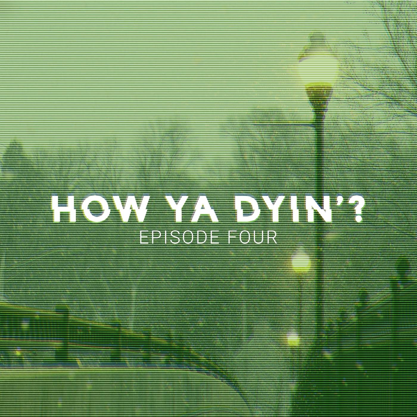 How Ya Dyin\'?