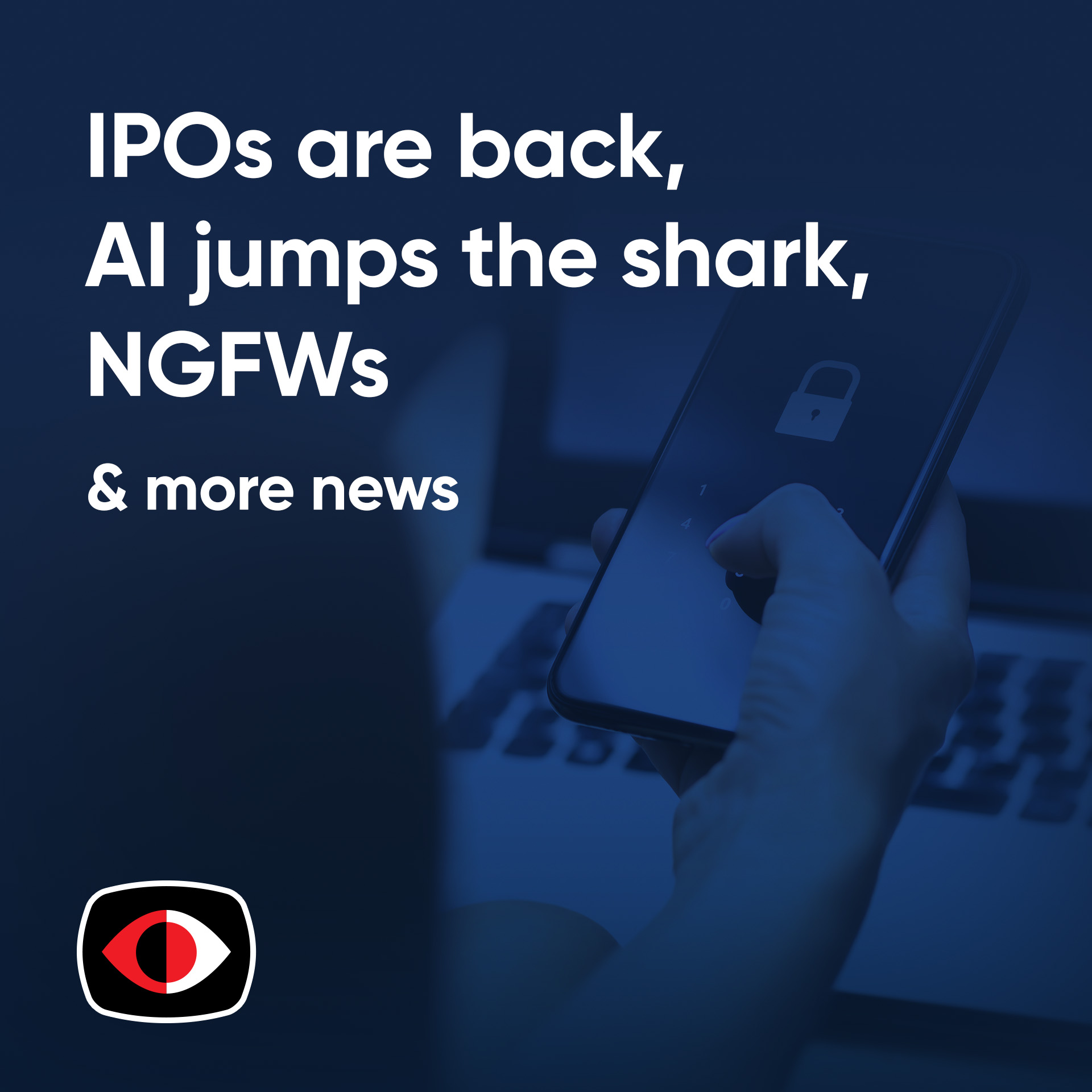 cover of episode IPOs are back, AI jumps the shark, NGFWs have some serious security issues - ESW #391