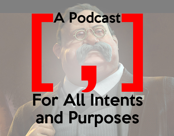 A Podcast [ , ] For All Intents and Purposes