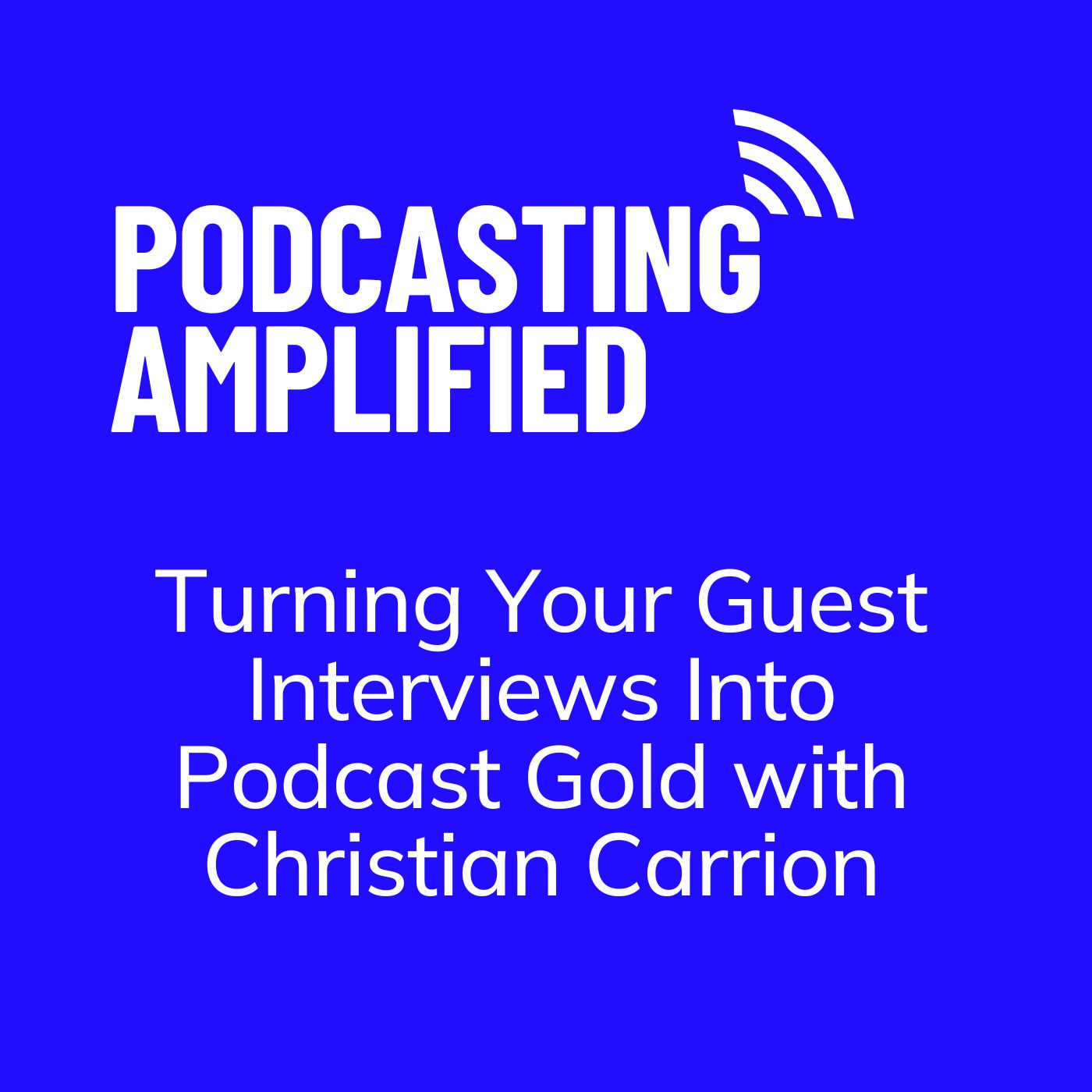 Turning Your Guest Interviews Into Podcast Gold with Christian Carrion Turning Your Guest Interviews Into Podcast Gold with Christian Carrion