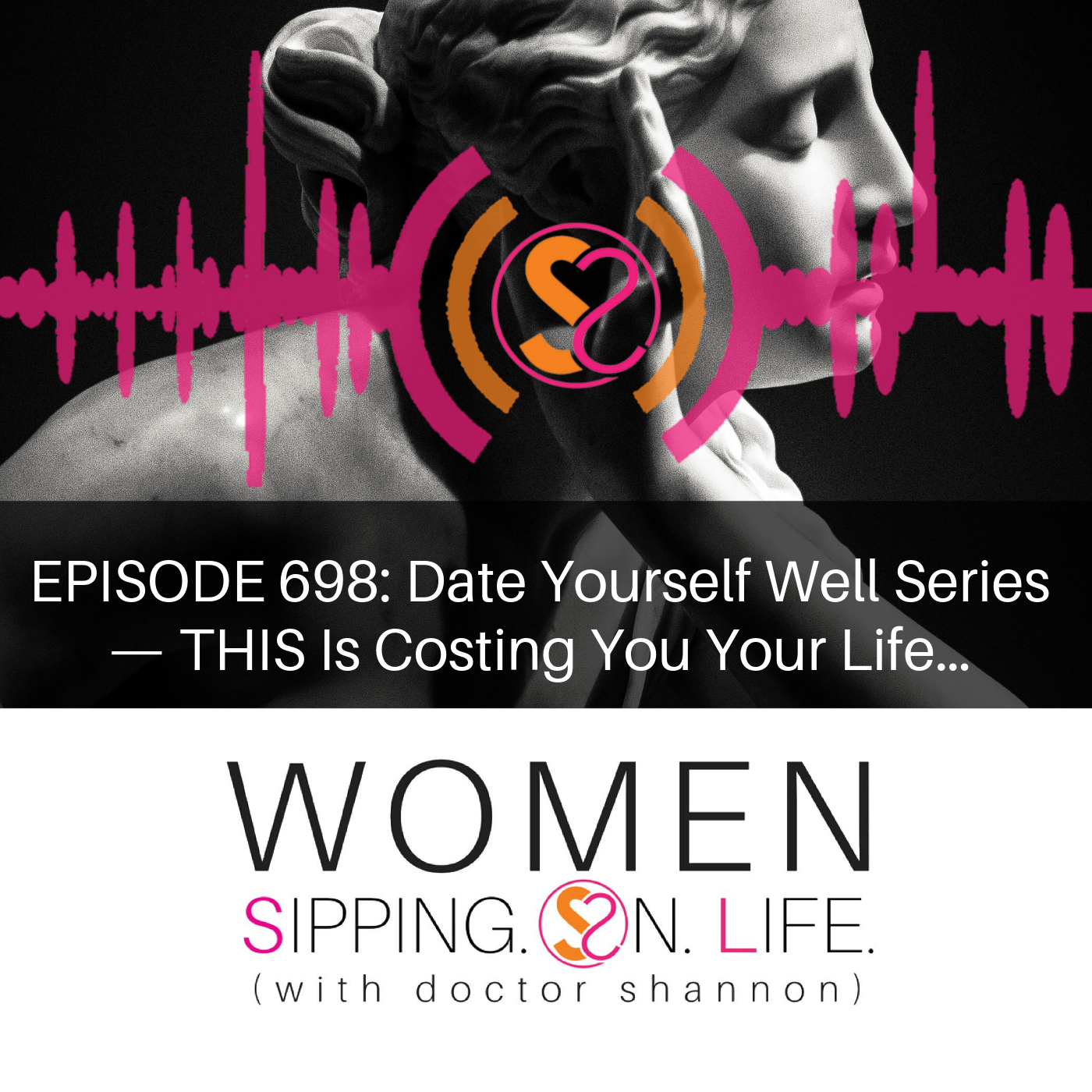 EPISODE 698: Date Yourself Well Series — THIS Is Costing You Your Life…