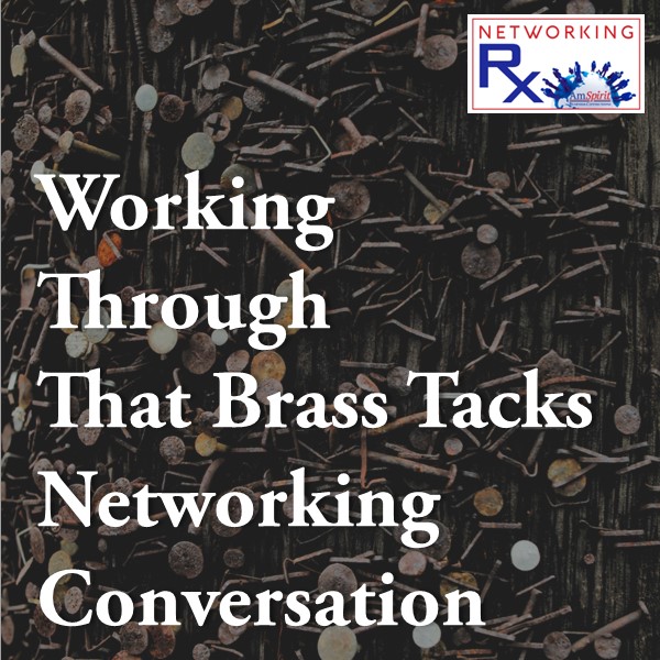 Working Through That Brass Tacks Networking Conversation (EPS 071)