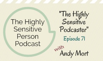 71. The Highly Sensitive Podcaster with Andy Mort