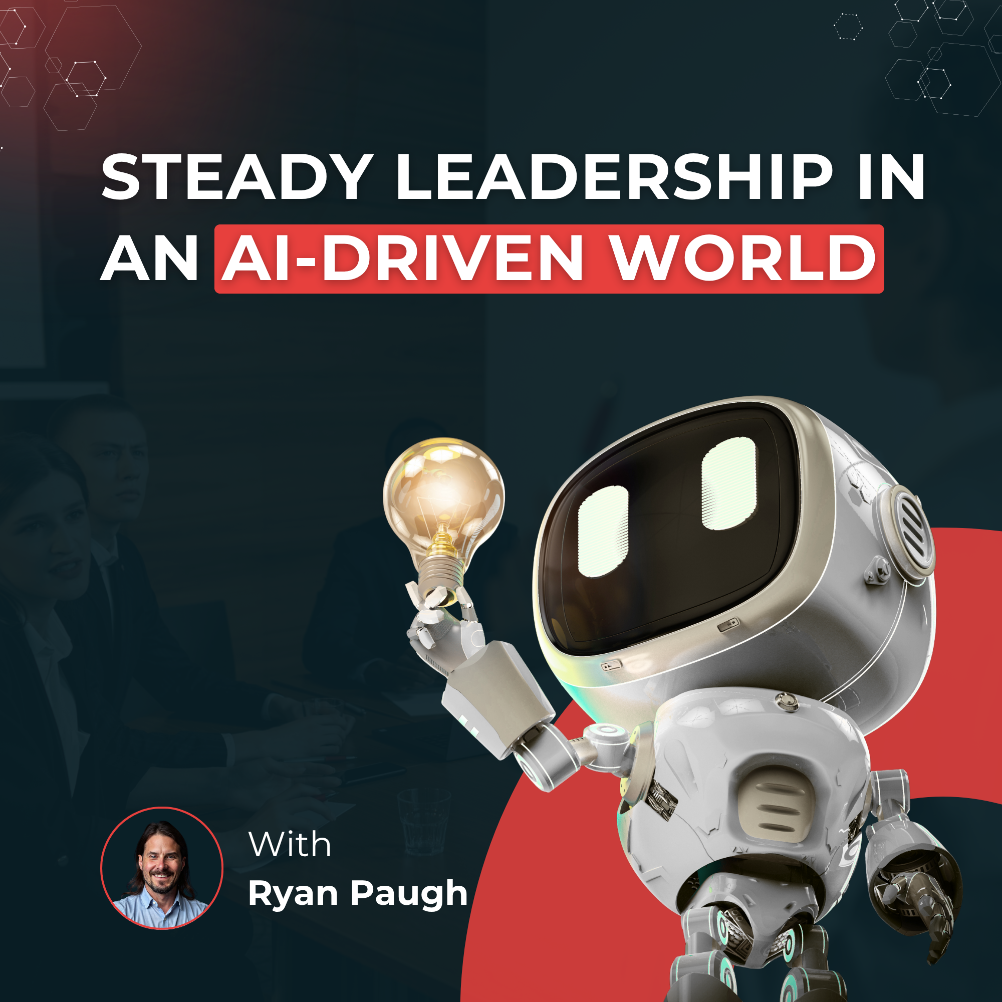 Steady Leadership in an AI-Driven World | Ryan Paugh