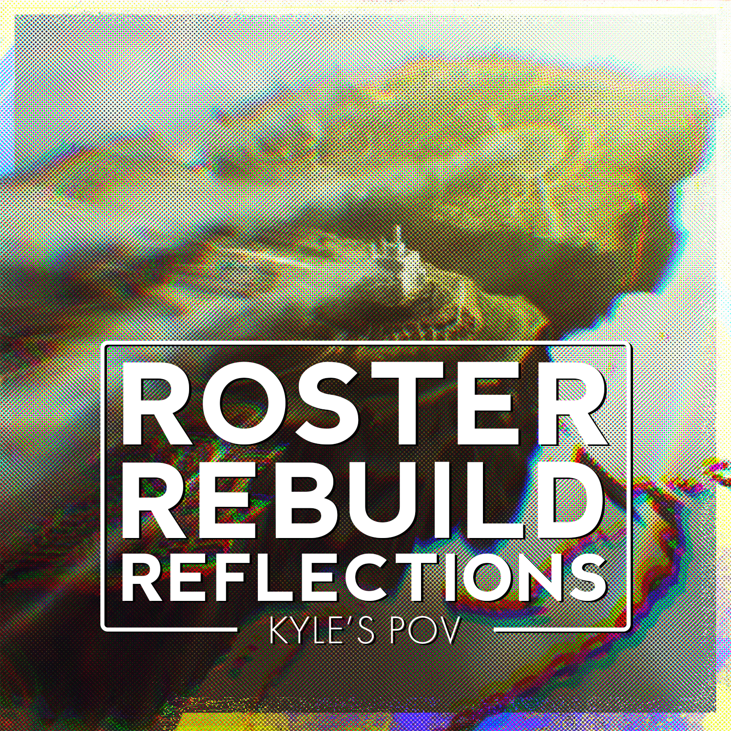 Roster Rebuild Reflections from Kyle