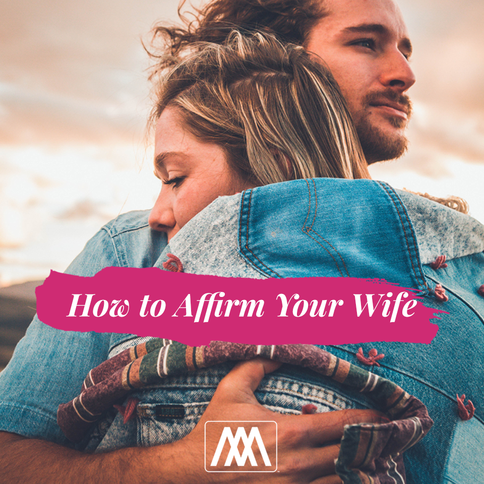 How to Affirm Your Wife | Ep. 218