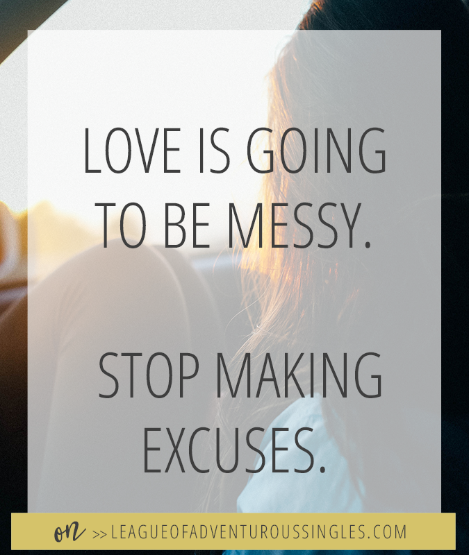 Love Is Going To Be Messy. Stop Making Excuses