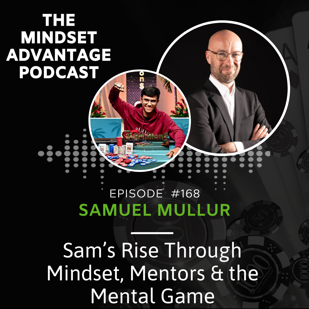 168 - Samuel Mullur - Sam’s Rise Through Mindset, Mentors & the Mental Game