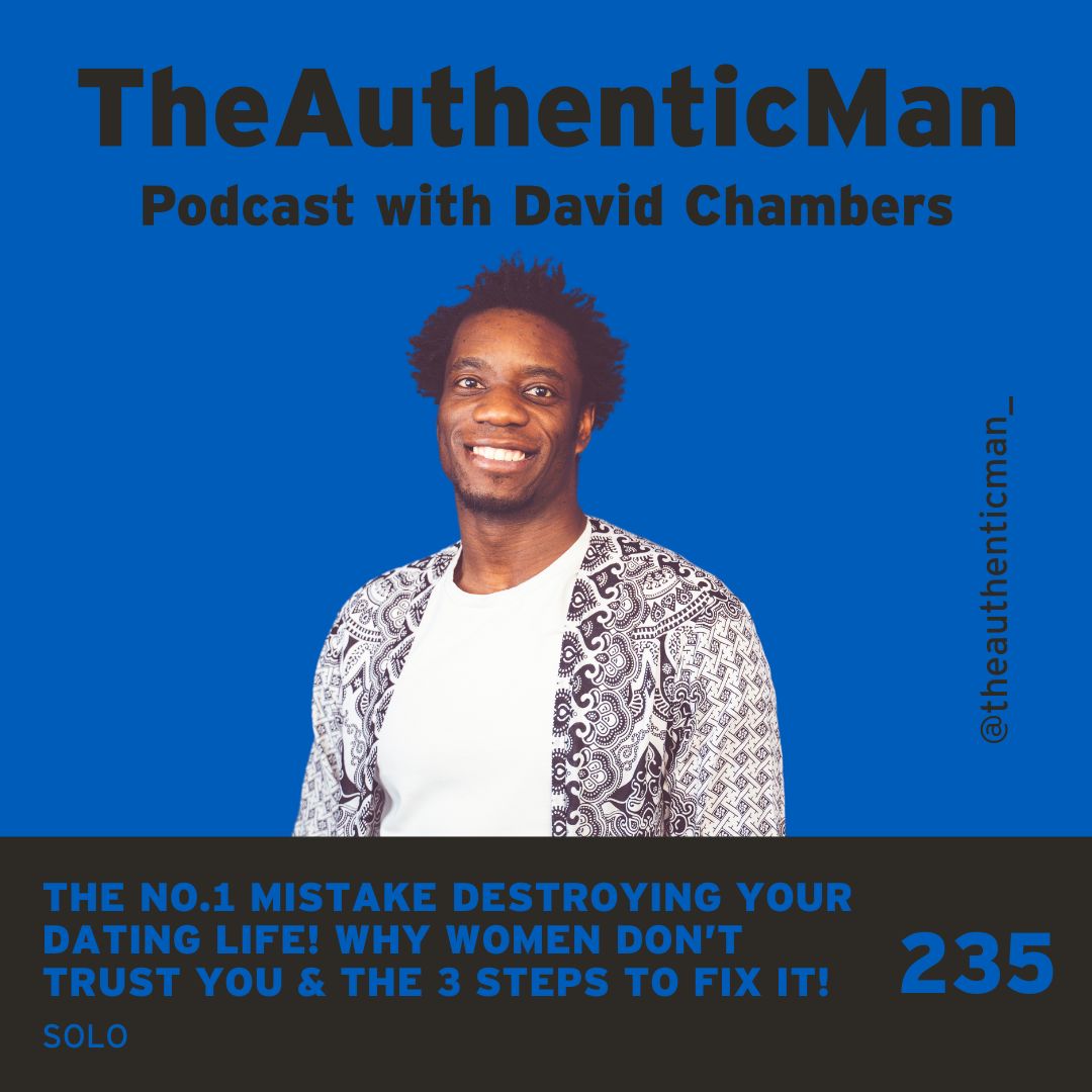 EP 235: The No.1 Mistake Destroying Your Dating Life! Why Women Don’t Trust You & The 3 Steps To Fix It!