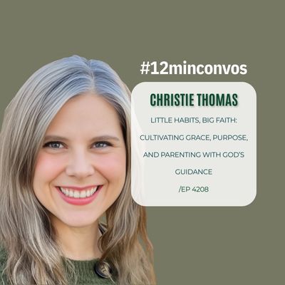 Christie Thomas: Little Habits, Big Faith: Cultivating Grace, Purpose, and Parenting with God’s Guidance /EP 4208