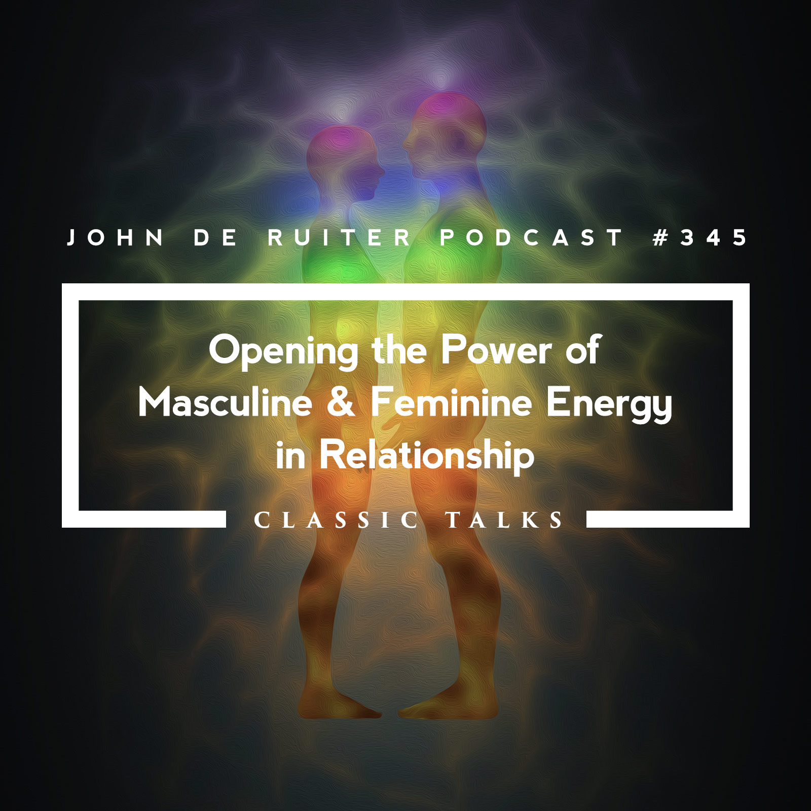 JdR Podcast 345 - Opening the Power of Masculine and Feminine Energy in Relationship